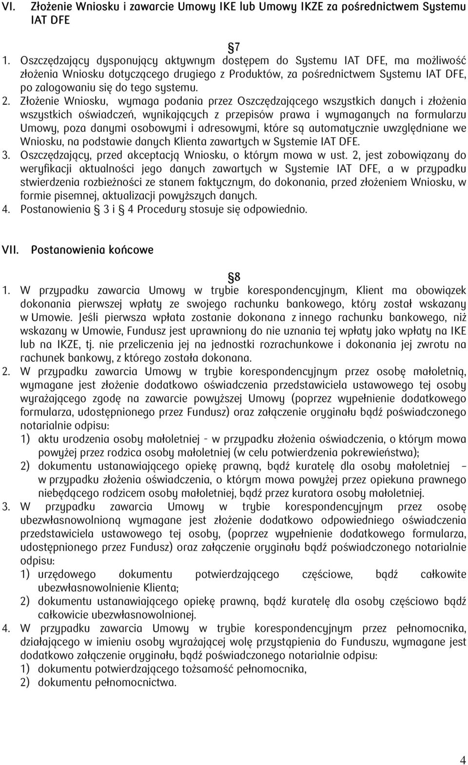 Złożenie Wniosku, wymaga podania przez Oszczędzającego wszystkich danych i złożenia wszystkich oświadczeń, wynikających z przepisów prawa i wymaganych na formularzu Umowy, poza danymi osobowymi i