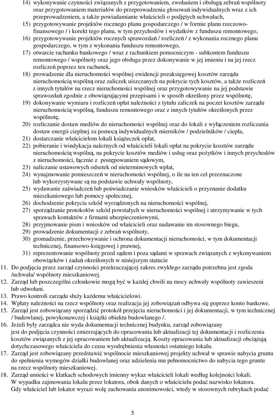 wydatków z funduszu remontowego, 16) przygotowywanie projektów rocznych sprawozdań / rozliczeń / z wykonania rocznego planu gospodarczego, w tym z wykonania funduszu remontowego, 17) otwarcie