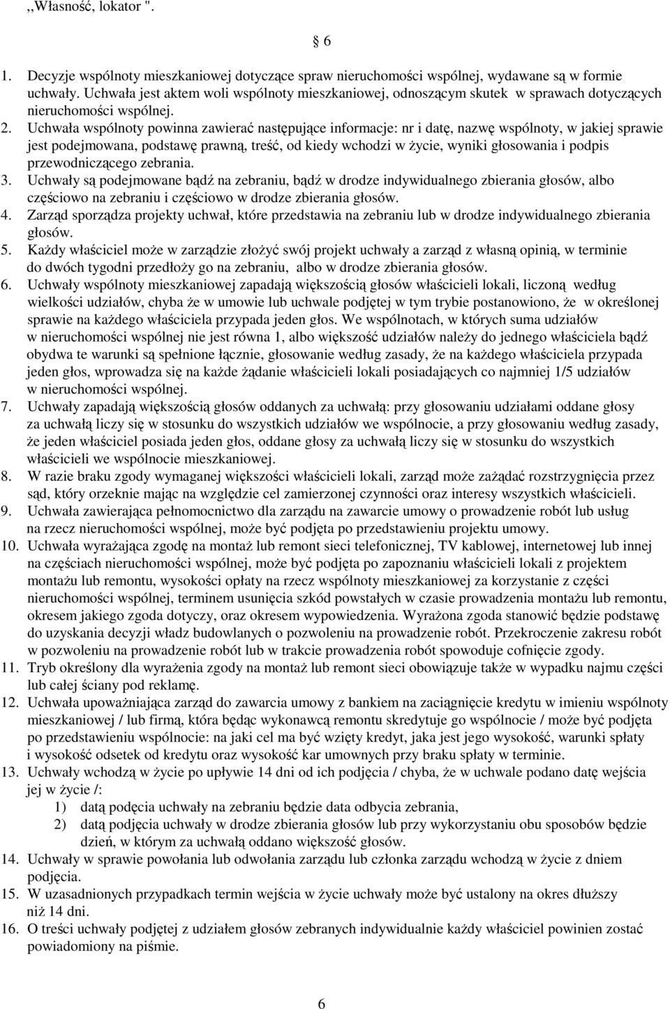 Uchwała wspólnoty powinna zawierać następujące informacje: nr i datę, nazwę wspólnoty, w jakiej sprawie jest podejmowana, podstawę prawną, treść, od kiedy wchodzi w życie, wyniki głosowania i podpis