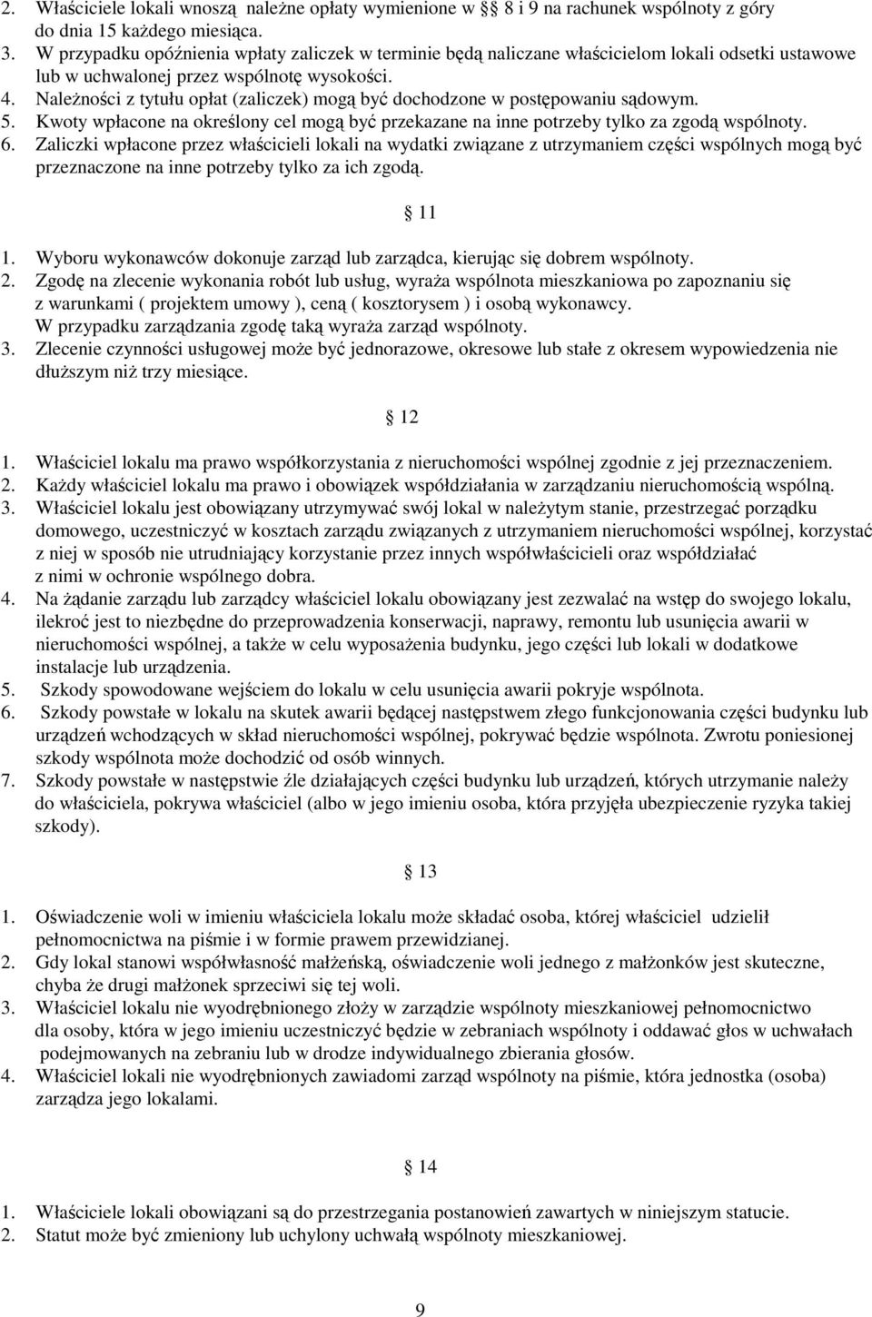 Należności z tytułu opłat (zaliczek) mogą być dochodzone w postępowaniu sądowym. 5. Kwoty wpłacone na określony cel mogą być przekazane na inne potrzeby tylko za zgodą wspólnoty. 6.