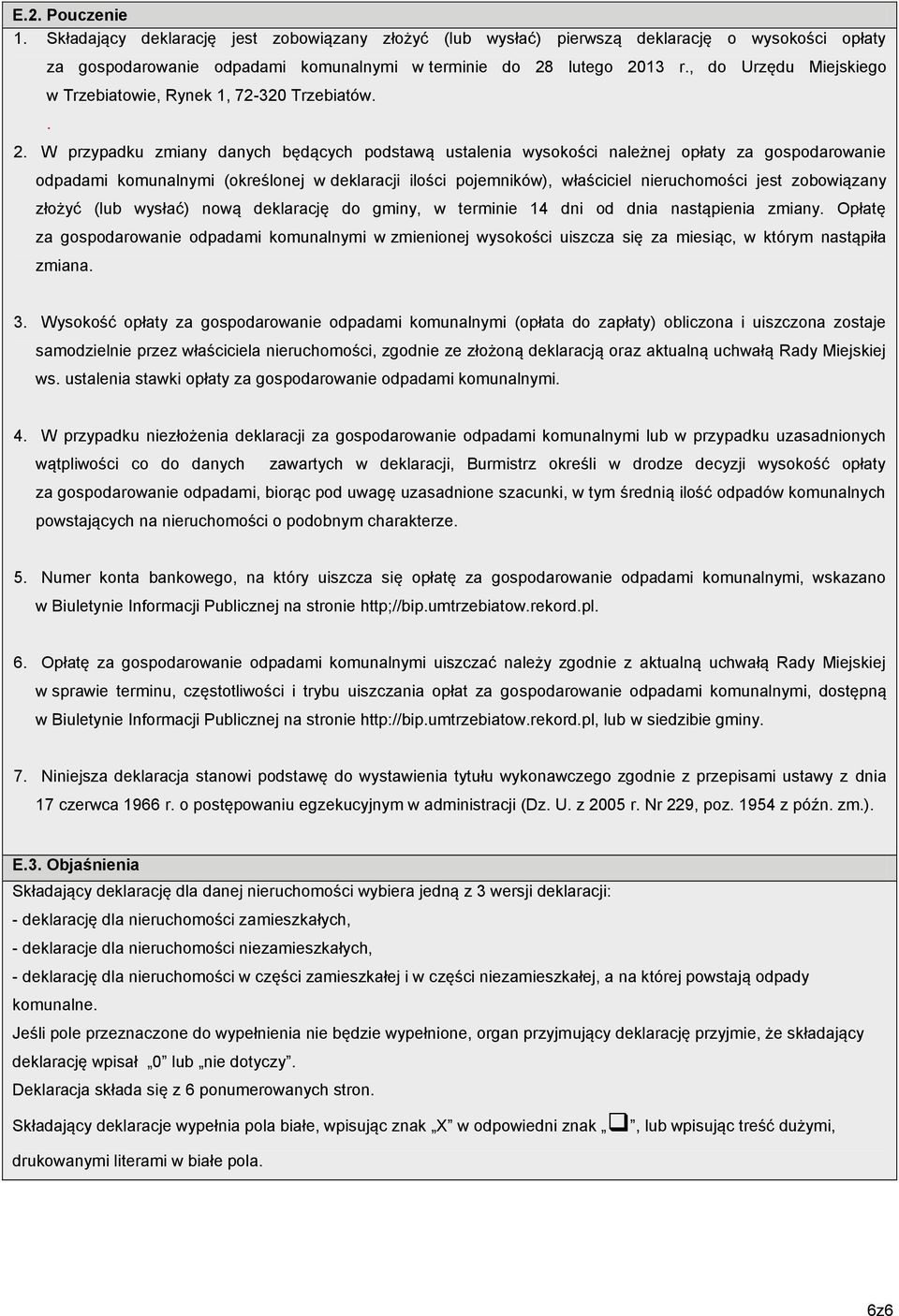 W przypadku zmiany danych będących podstawą ustalenia wysokości należnej opłaty za gospodarowanie odpadami komunalnymi (określonej w deklaracji ilości pojemników), właściciel nieruchomości jest