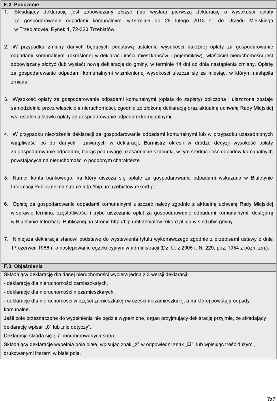 W przypadku zmiany danych będących podstawą ustalenia wysokości należnej opłaty za gospodarowanie odpadami komunalnymi (określonej w deklaracji ilości mieszkańców i pojemników), właściciel