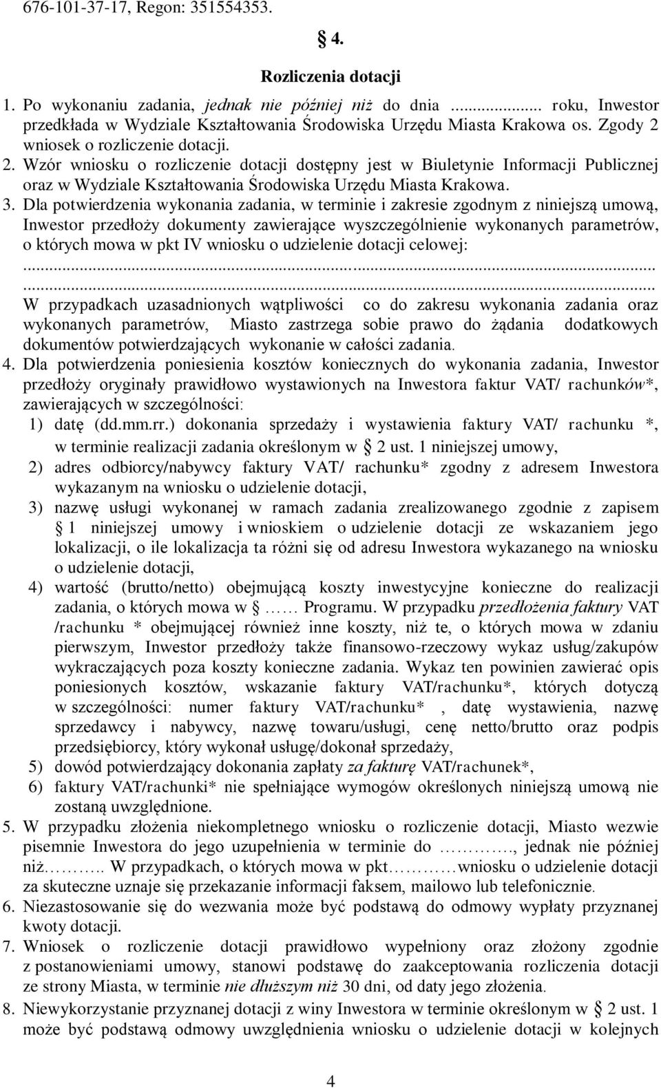 Dla potwierdzenia wykonania zadania, w terminie i zakresie zgodnym z niniejszą umową, Inwestor przedłoży dokumenty zawierające wyszczególnienie wykonanych parametrów, o których mowa w pkt IV wniosku