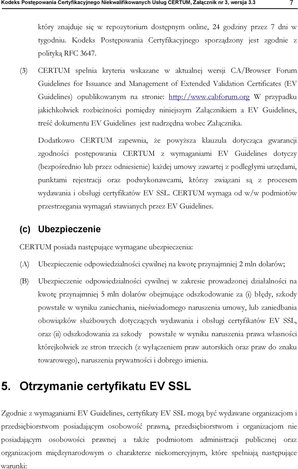(3) CERTUM spełnia kryteria wskazane w aktualnej wersji CA/Brwser Frum Guidelines fr Issuance and Management f Extended Validatin Certificates (EV Guidelines) publikwanym na strnie: http://www.