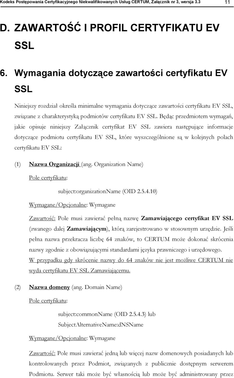 Będąc przedmitem wymagań, jakie pisuje niniejszy Załącznik certyfikat EV SSL zawiera następujące infrmacje dtyczące pdmitu certyfikatu EV SSL, które wyszczególnine są w klejnych plach certyfikatu EV