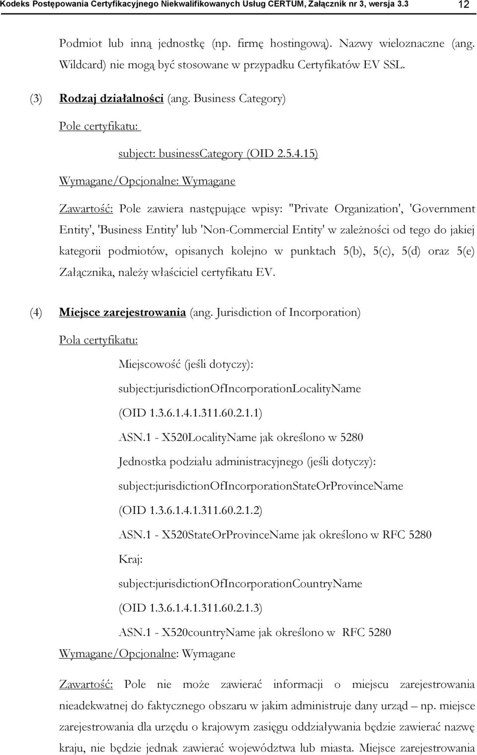 15) Wymagane/Opcjnalne: Wymagane Zawartść: Ple zawiera następujące wpisy: "Private Organizatin', 'Gvernment Entity', 'Business Entity' lub 'Nn-Cmmercial Entity' w zależnści d teg d jakiej kategrii