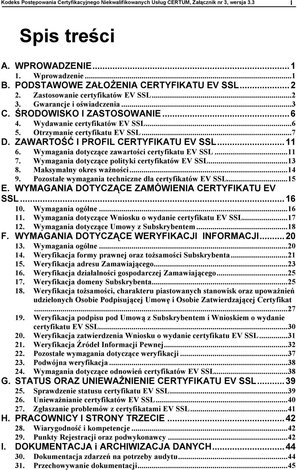 ZAWARTOŚĆ I PROFIL CERTYFIKATU EV SSL...11 6. Wymagania dtyczące zawartści certyfikatu EV SSL...11 7. Wymagania dtyczące plityki certyfikatów EV SSL...13 8. Maksymalny kres ważnści...14 9.