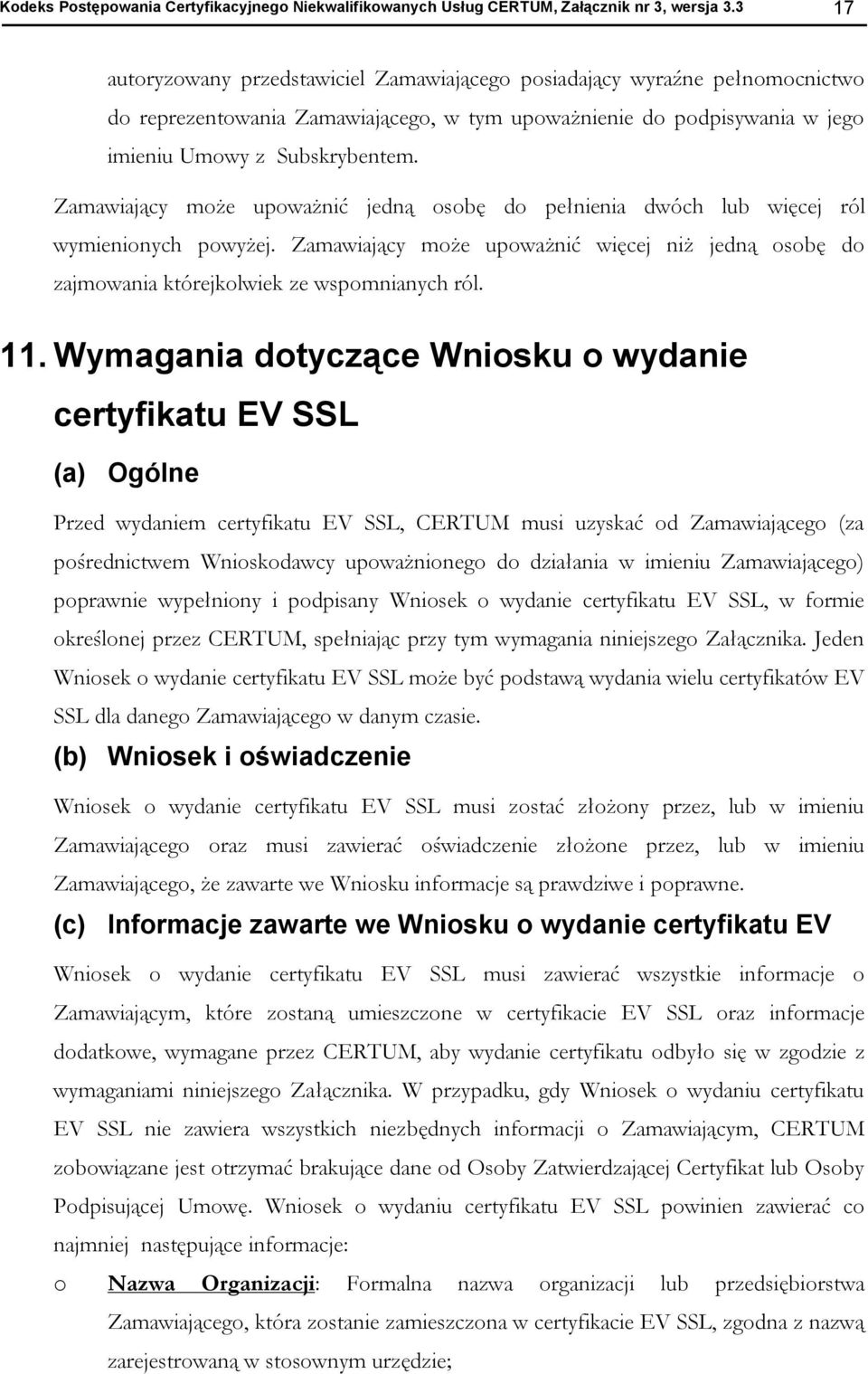 Zamawiający mże upważnić jedną sbę d pełnienia dwóch lub więcej ról wymieninych pwyżej. Zamawiający mże upważnić więcej niż jedną sbę d zajmwania którejklwiek ze wspmnianych ról. 11.