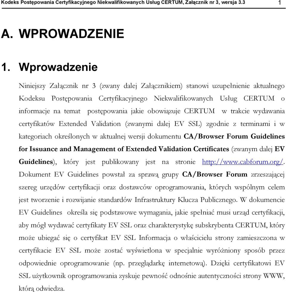 bwiązuje CERTUM w trakcie wydawania certyfikatów Extended Validatin (zwanymi dalej EV SSL) zgdnie z terminami i w kategriach kreślnych w aktualnej wersji dkumentu CA/Brwser Frum Guidelines fr