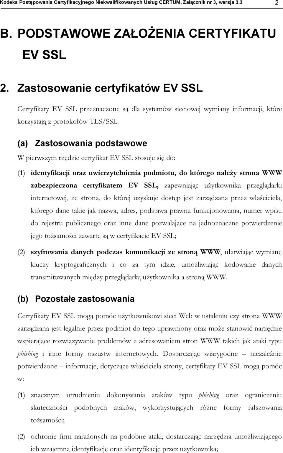 (a) Zastswania pdstawwe W pierwszym rzędzie certyfikat EV SSL stsuje się d: (1) identyfikacji raz uwierzytelnienia pdmitu, d któreg należy strna WWW zabezpieczna certyfikatem EV SSL, zapewniając