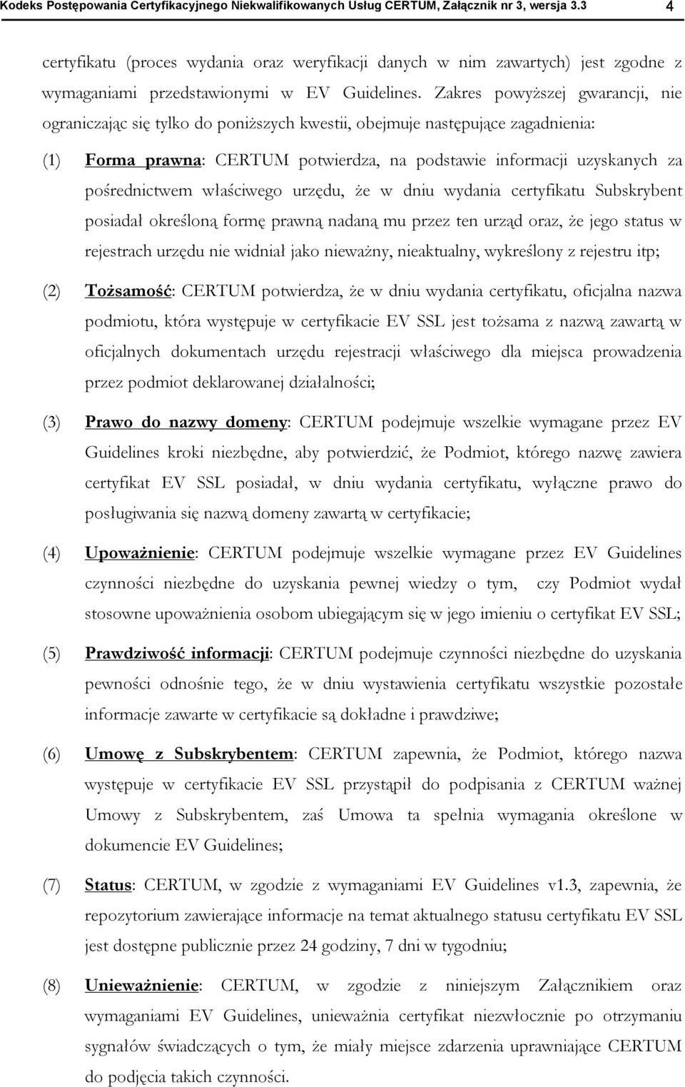 Zakres pwyższej gwarancji, nie graniczając się tylk d pniższych kwestii, bejmuje następujące zagadnienia: (1) Frma prawna: CERTUM ptwierdza, na pdstawie infrmacji uzyskanych za pśrednictwem właściweg