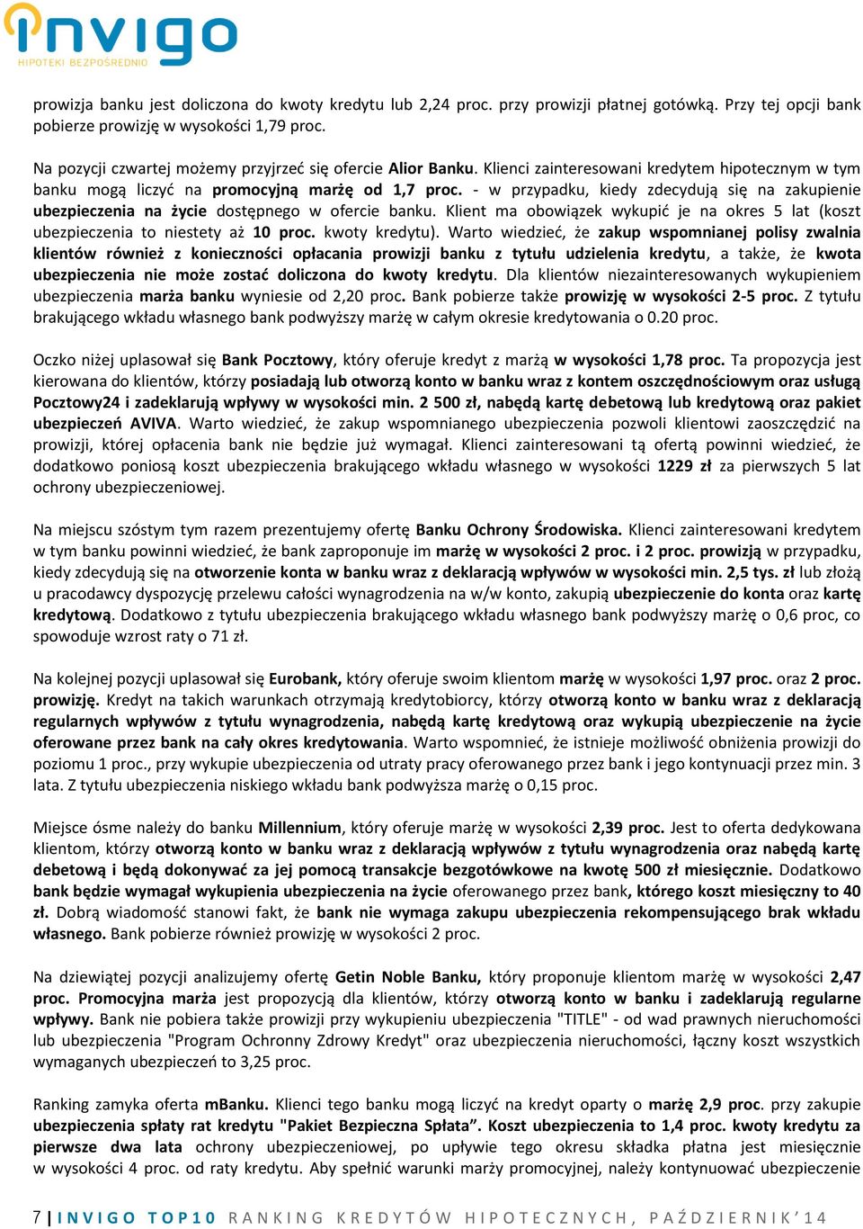 - w przypadku, kiedy zdecydują się na zakupienie ubezpieczenia na życie dostępnego w ofercie banku. Klient ma obowiązek wykupić je na okres 5 lat (koszt ubezpieczenia to niestety aż 10 proc.