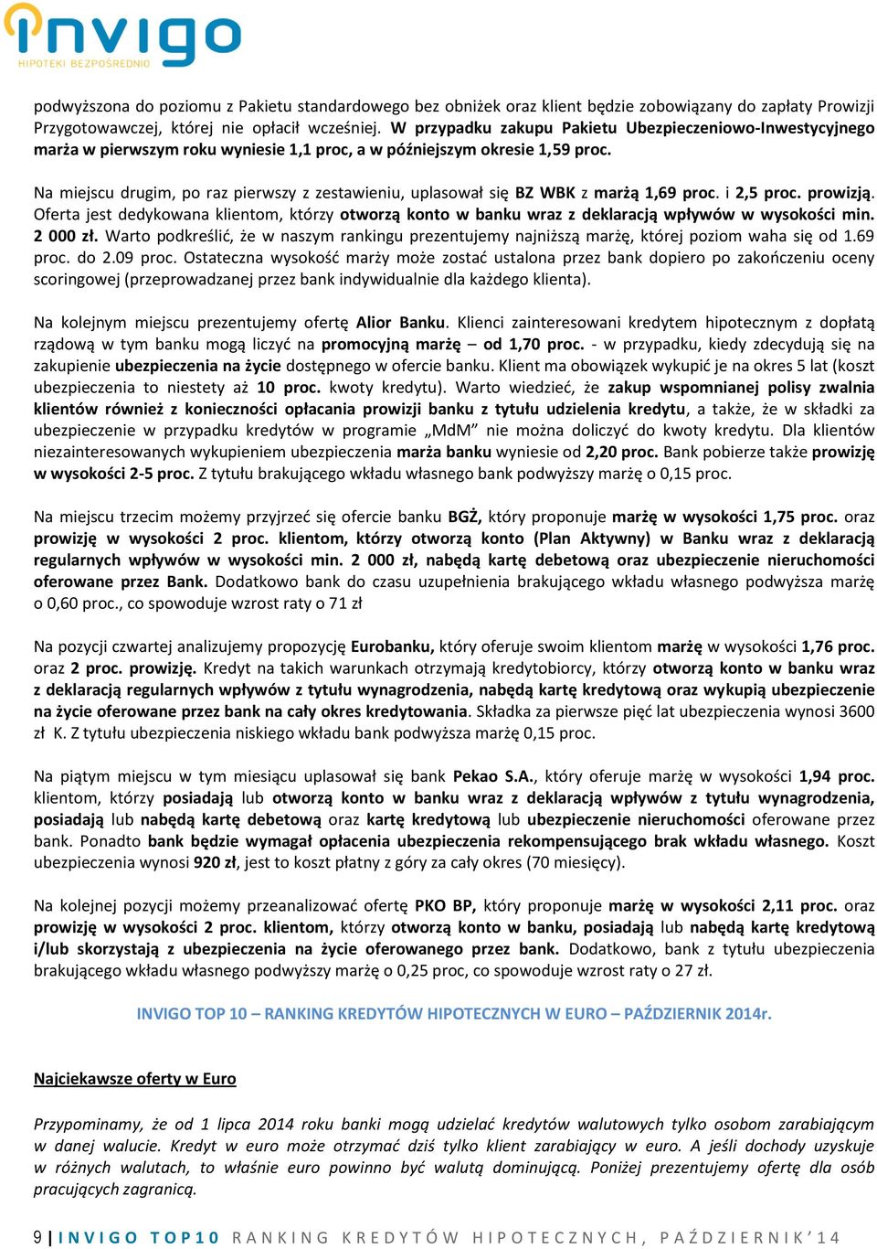 Na miejscu drugim, po raz pierwszy z zestawieniu, uplasował się BZ WBK z marżą 1,69 proc. i 2,5 proc. prowizją.