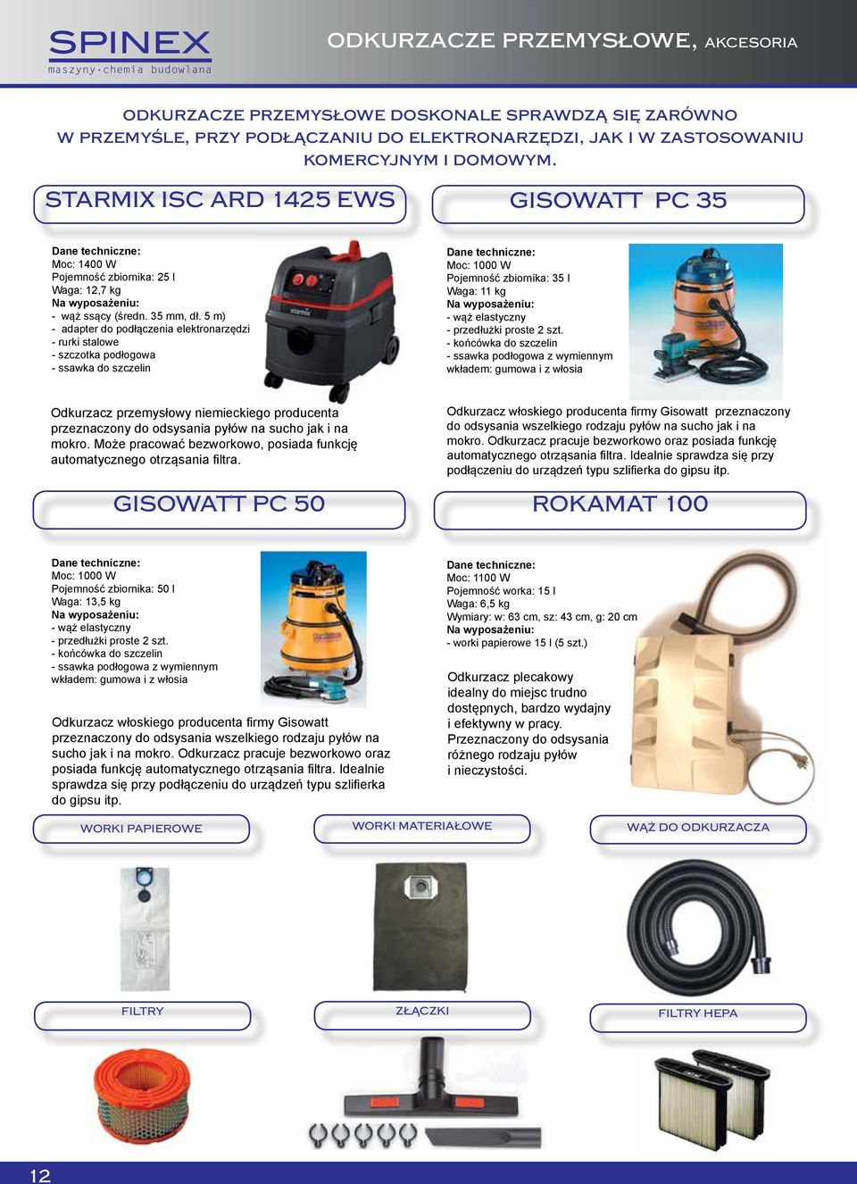 5 m) - adapter do podłączenia elektronarzędzi - rurki stalowe - szczotka podłogowa - ssawka do szczelin Moc: 1000 W Pojemność zbiornika: 35 l Waga: 11 kg - wąż elastyczny - przedłużki proste 2 szt.