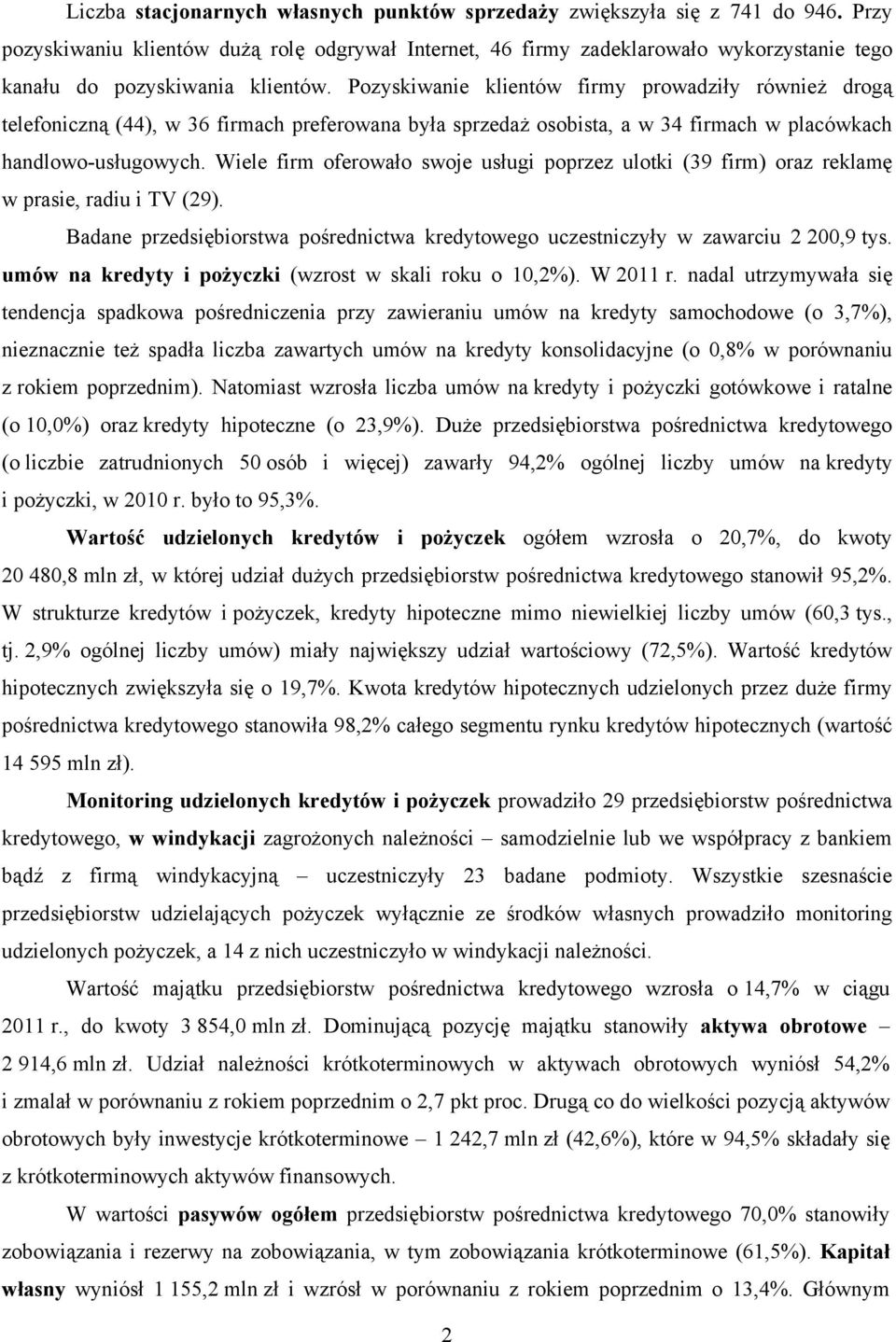 Pozyskiwanie klientów firmy prowadziły również drogą telefoniczną (44), w 36 firmach preferowana była sprzedaż osobista, a w 34 firmach w placówkach handlowo-usługowych.