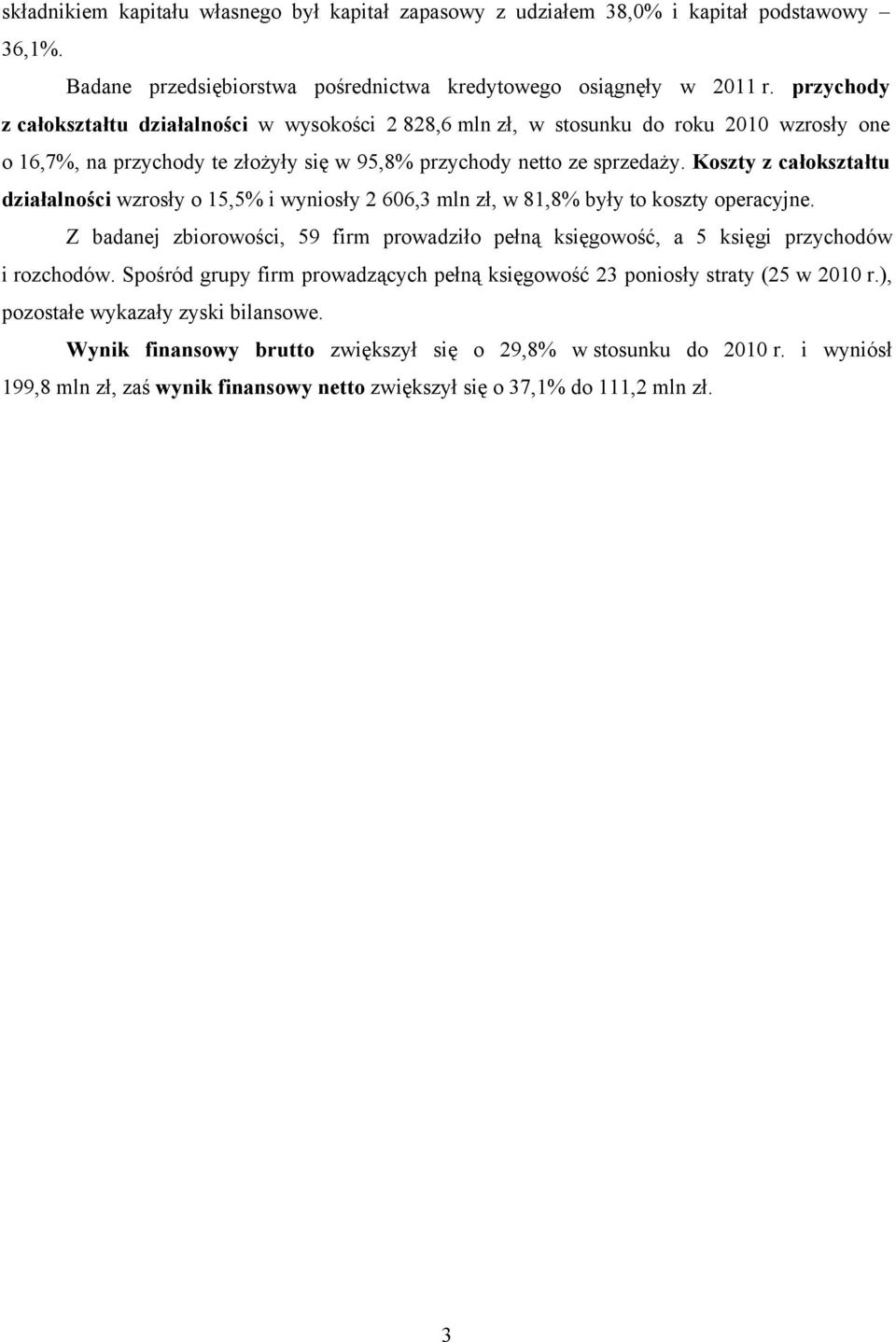 Koszty z całokształtu działalności wzrosły o 15,5% i wyniosły 606,3 mln zł, w 81,8% były to koszty operacyjne.