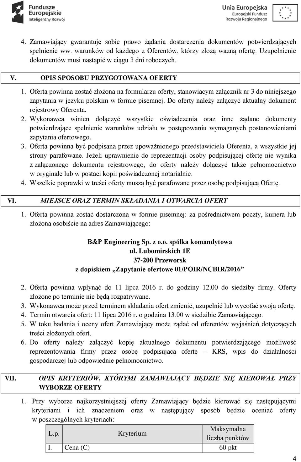 Oferta powinna zostać złożona na formularzu oferty, stanowiącym załącznik nr 3 do niniejszego zapytania w języku polskim w formie pisemnej.