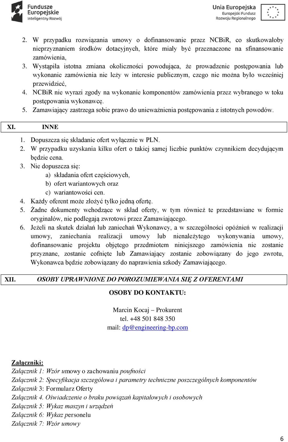 NCBiR nie wyrazi zgody na wykonanie komponentów zamówienia przez wybranego w toku postępowania wykonawcę. 5. Zamawiający zastrzega sobie prawo do unieważnienia postępowania z istotnych powodów. XI.