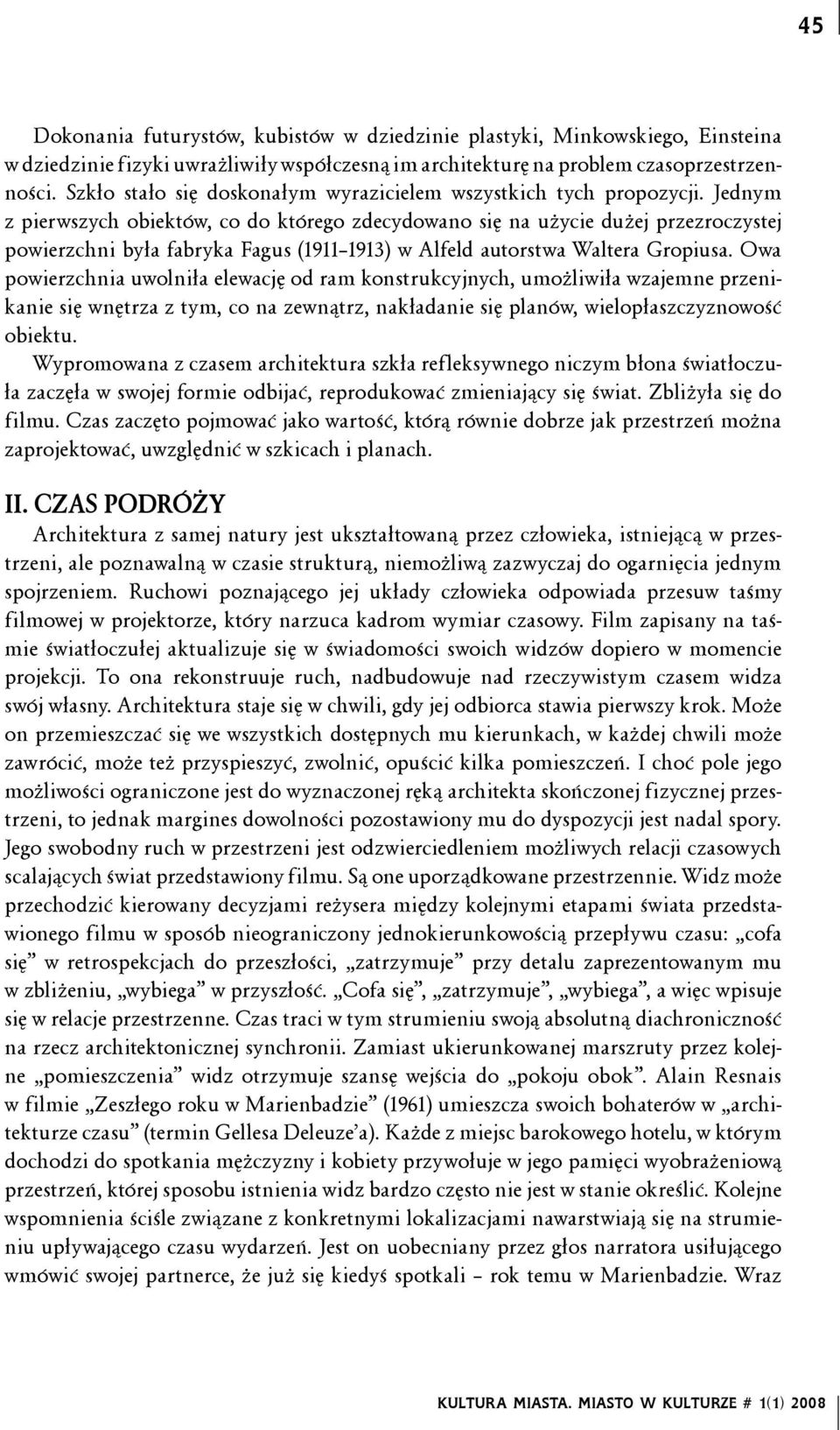 Jednym z pierwszych obiektów, co do którego zdecydowano się na użycie dużej przezroczystej powierzchni była fabryka Fagus (1911 1913) w Alfeld autorstwa Waltera Gropiusa.