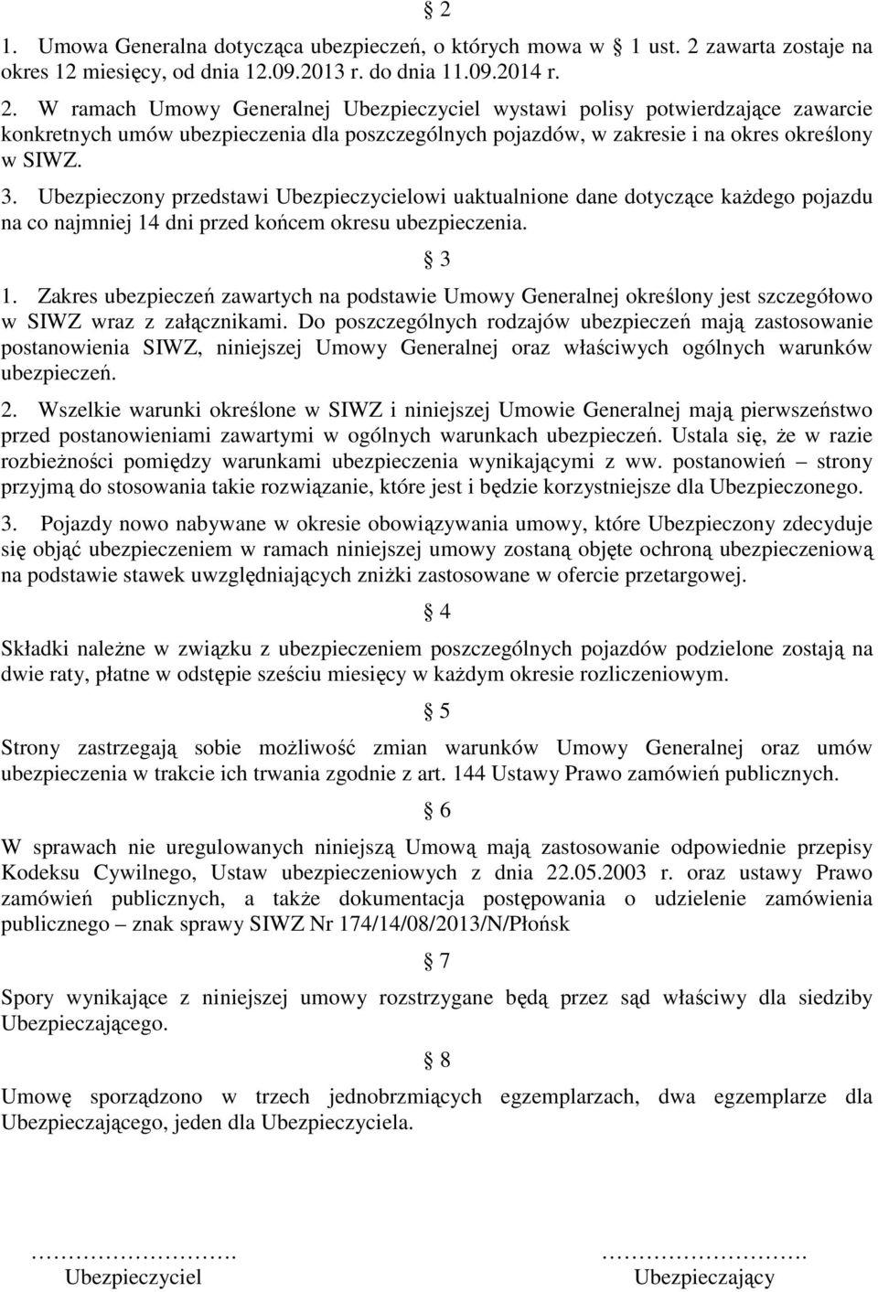 W ramach Umowy Generalnej Ubezpieczyciel wystawi polisy potwierdzające zawarcie konkretnych umów ubezpieczenia dla poszczególnych pojazdów, w zakresie i na okres określony w SIWZ. 3.