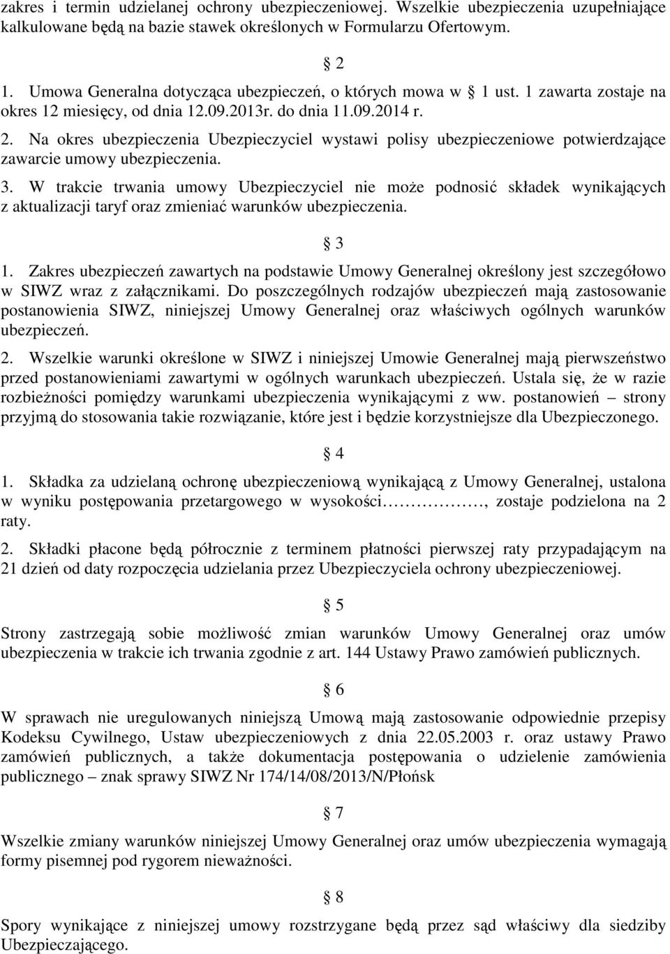 Na okres ubezpieczenia Ubezpieczyciel wystawi polisy ubezpieczeniowe potwierdzające zawarcie umowy ubezpieczenia. 3.