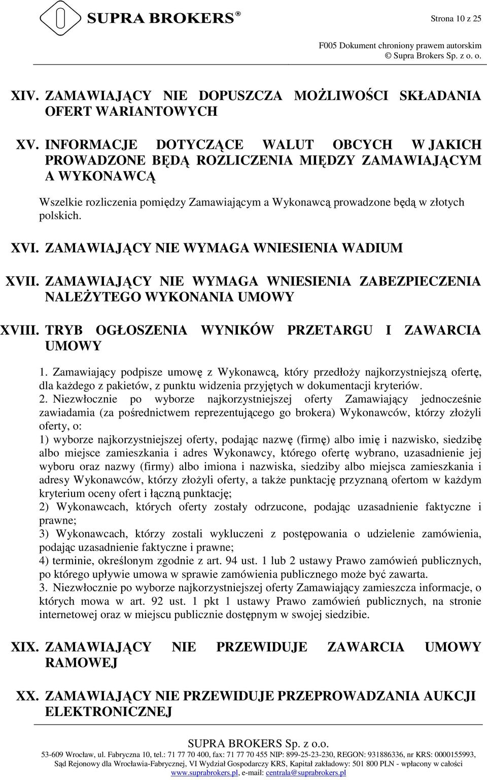 ZAMAWIAJĄCY NIE WYMAGA WNIESIENIA WADIUM XVII. ZAMAWIAJĄCY NIE WYMAGA WNIESIENIA ZABEZPIECZENIA NALEŻYTEGO WYKONANIA UMOWY XVIII. TRYB OGŁOSZENIA WYNIKÓW PRZETARGU I ZAWARCIA UMOWY 1.