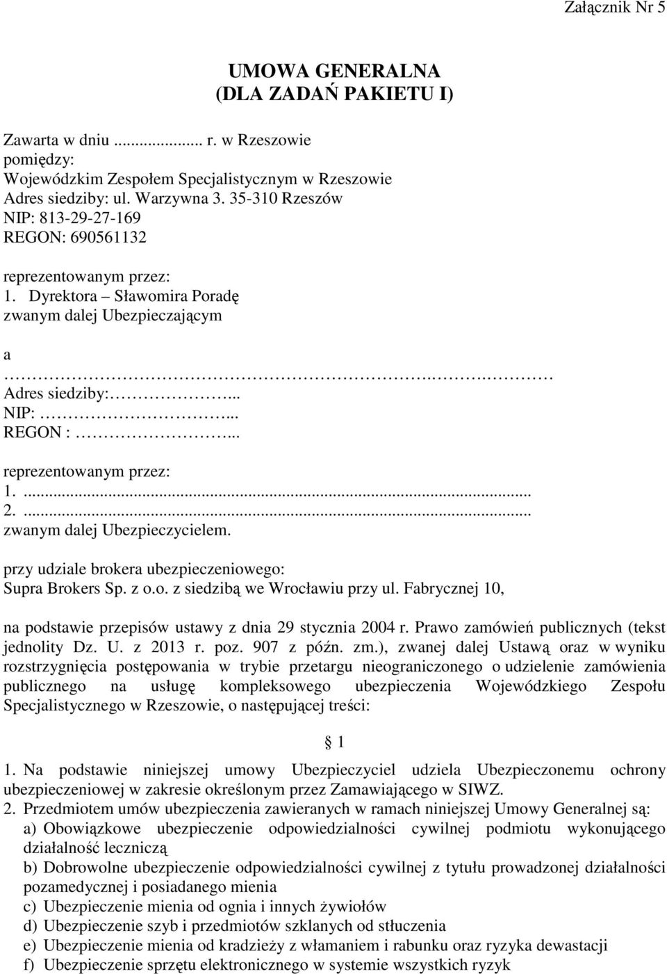 ... zwanym dalej Ubezpieczycielem. przy udziale brokera ubezpieczeniowego: Supra Brokers Sp. z o.o. z siedzibą we Wrocławiu przy ul.