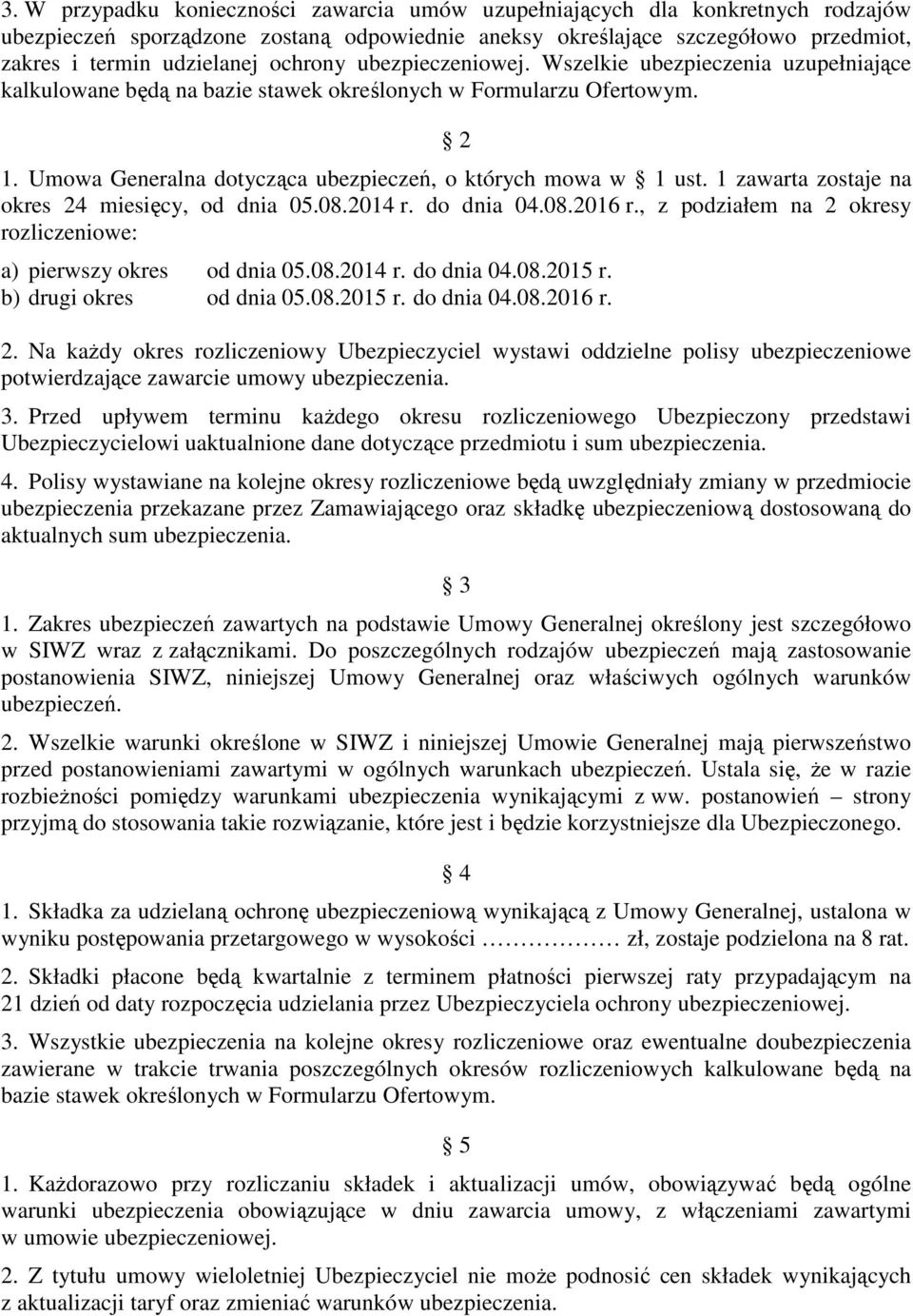 1 zawarta zostaje na okres 24 miesięcy, od dnia 05.08.2014 r. do dnia 04.08.2016 r., z podziałem na 2 okresy rozliczeniowe: a) pierwszy okres od dnia 05.08.2014 r. do dnia 04.08.2015 r.