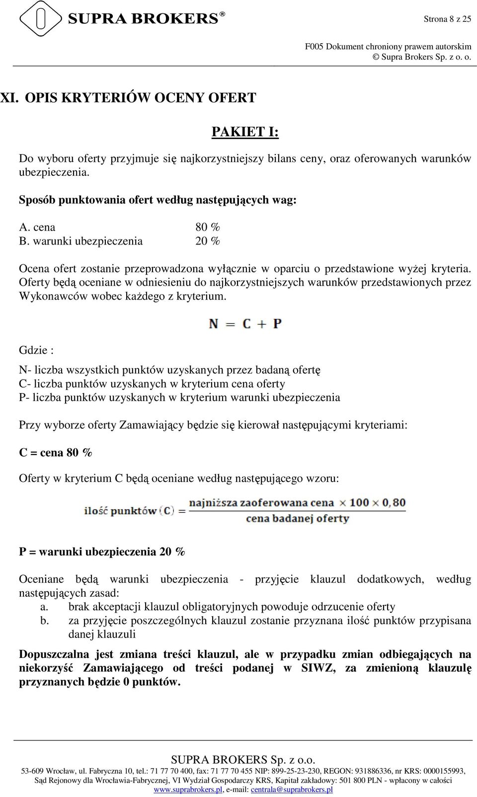 cena 80 % B. warunki ubezpieczenia 20 % Ocena ofert zostanie przeprowadzona wyłącznie w oparciu o przedstawione wyżej kryteria.