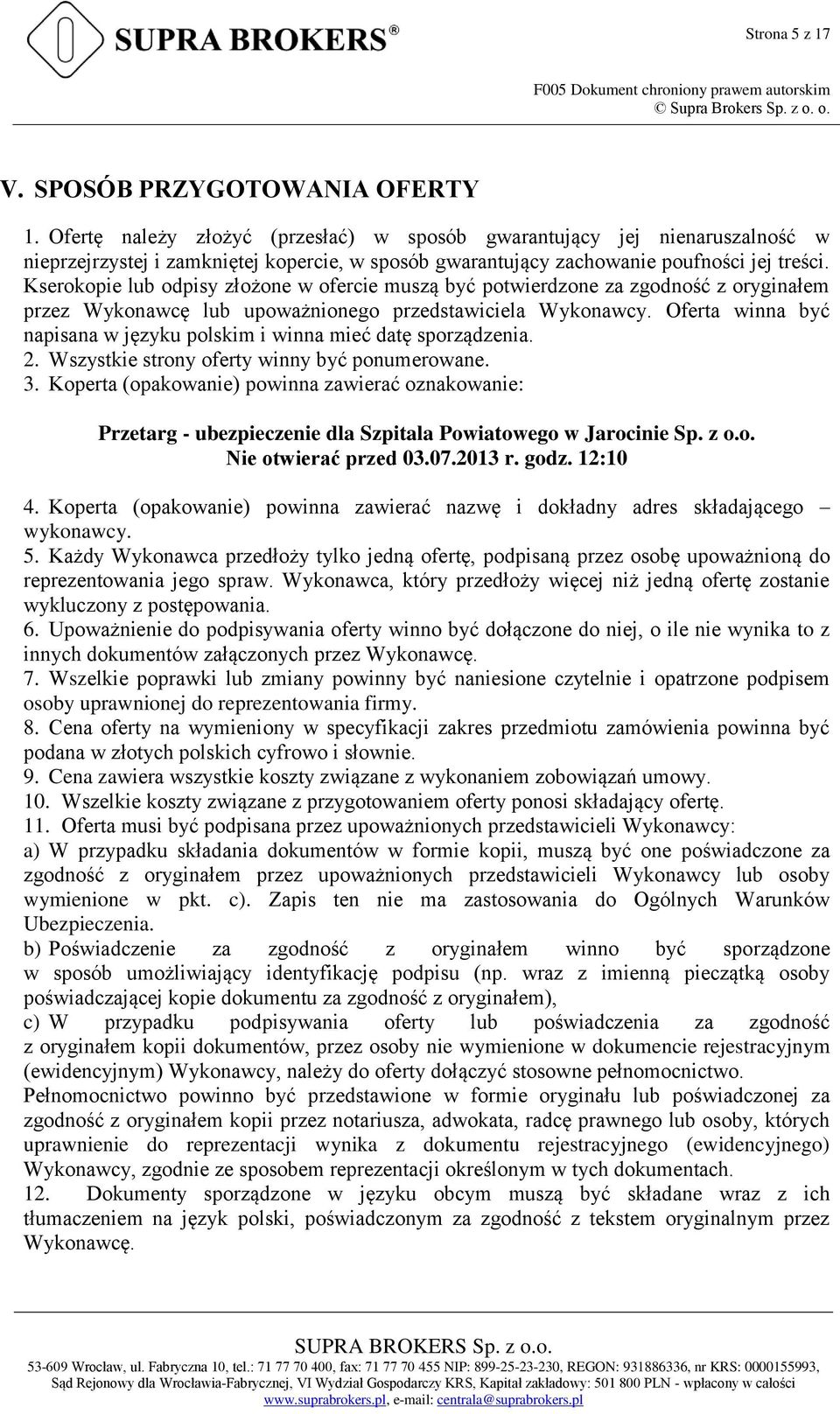 Kserokopie lub odpisy złożone w ofercie muszą być potwierdzone za zgodność z oryginałem przez Wykonawcę lub upoważnionego przedstawiciela Wykonawcy.