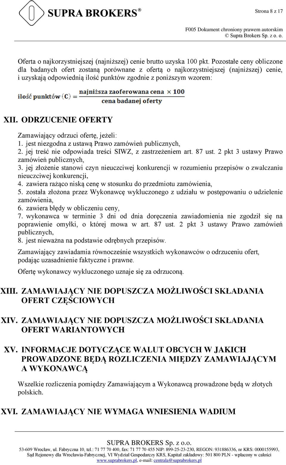 ODRZUCENIE OFERTY Zamawiający odrzuci ofertę, jeżeli: 1. jest niezgodna z ustawą Prawo zamówień publicznych, 2. jej treść nie odpowiada treści SIWZ, z zastrzeżeniem art. 87 ust.