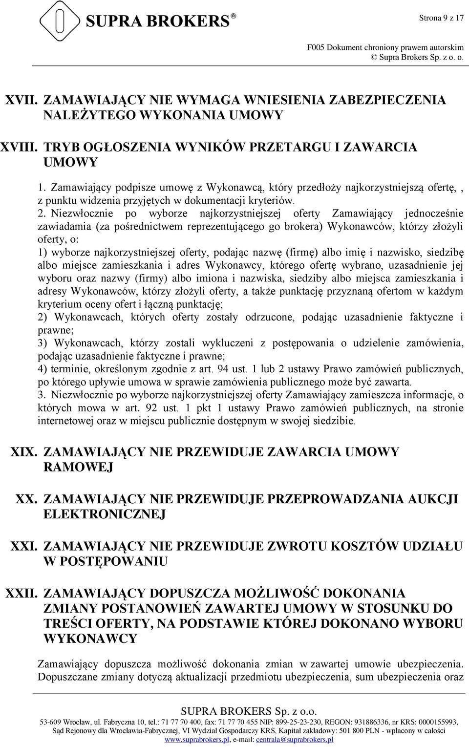 Niezwłocznie po wyborze najkorzystniejszej oferty Zamawiający jednocześnie zawiadamia (za pośrednictwem reprezentującego go brokera) Wykonawców, którzy złożyli oferty, o: 1) wyborze