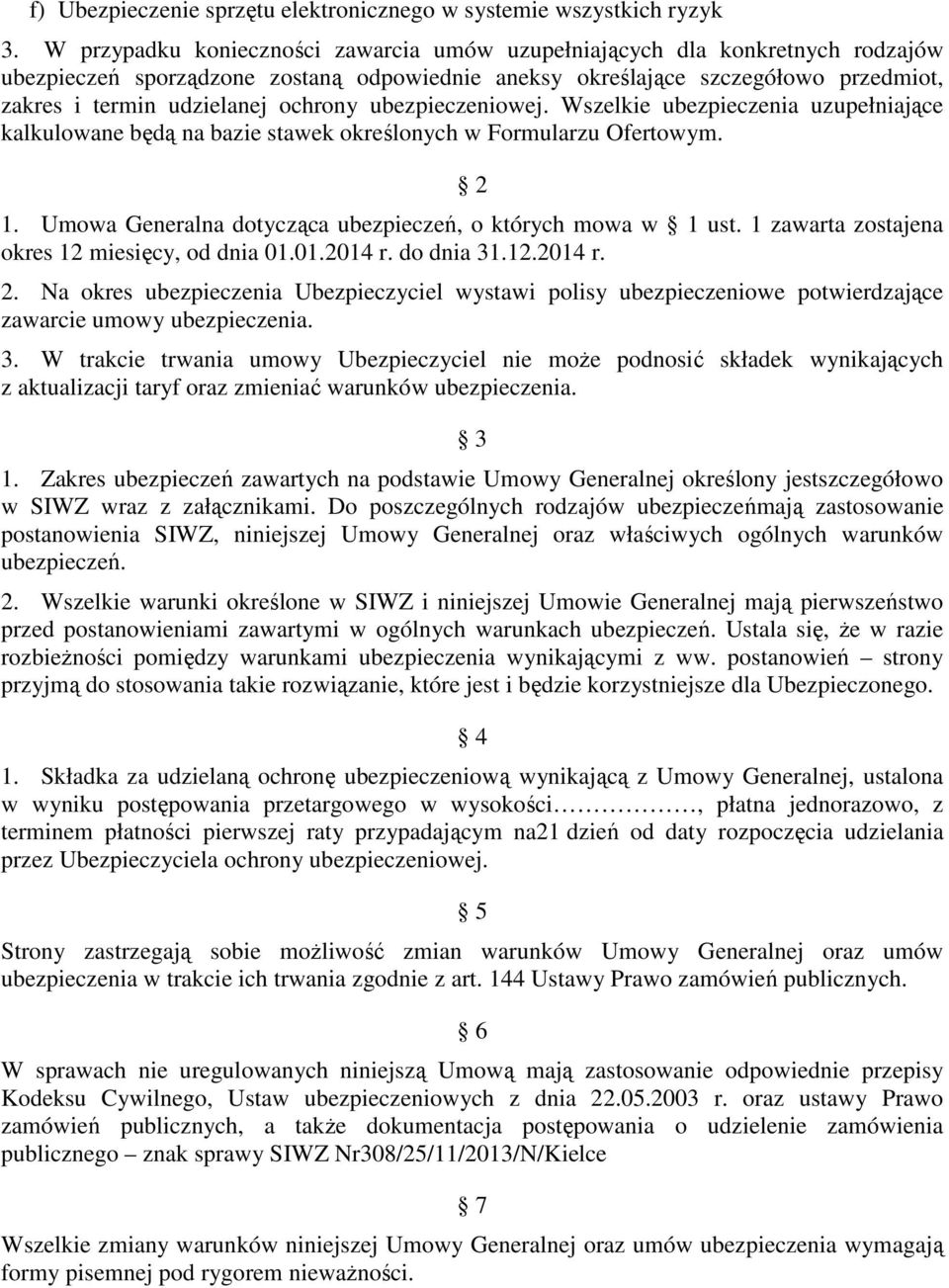 ochrony ubezpieczeniowej. Wszelkie ubezpieczenia uzupełniające kalkulowane będą na bazie stawek określonych w Formularzu Ofertowym. 2 1. Umowa Generalna dotycząca ubezpieczeń, o których mowa w 1 ust.