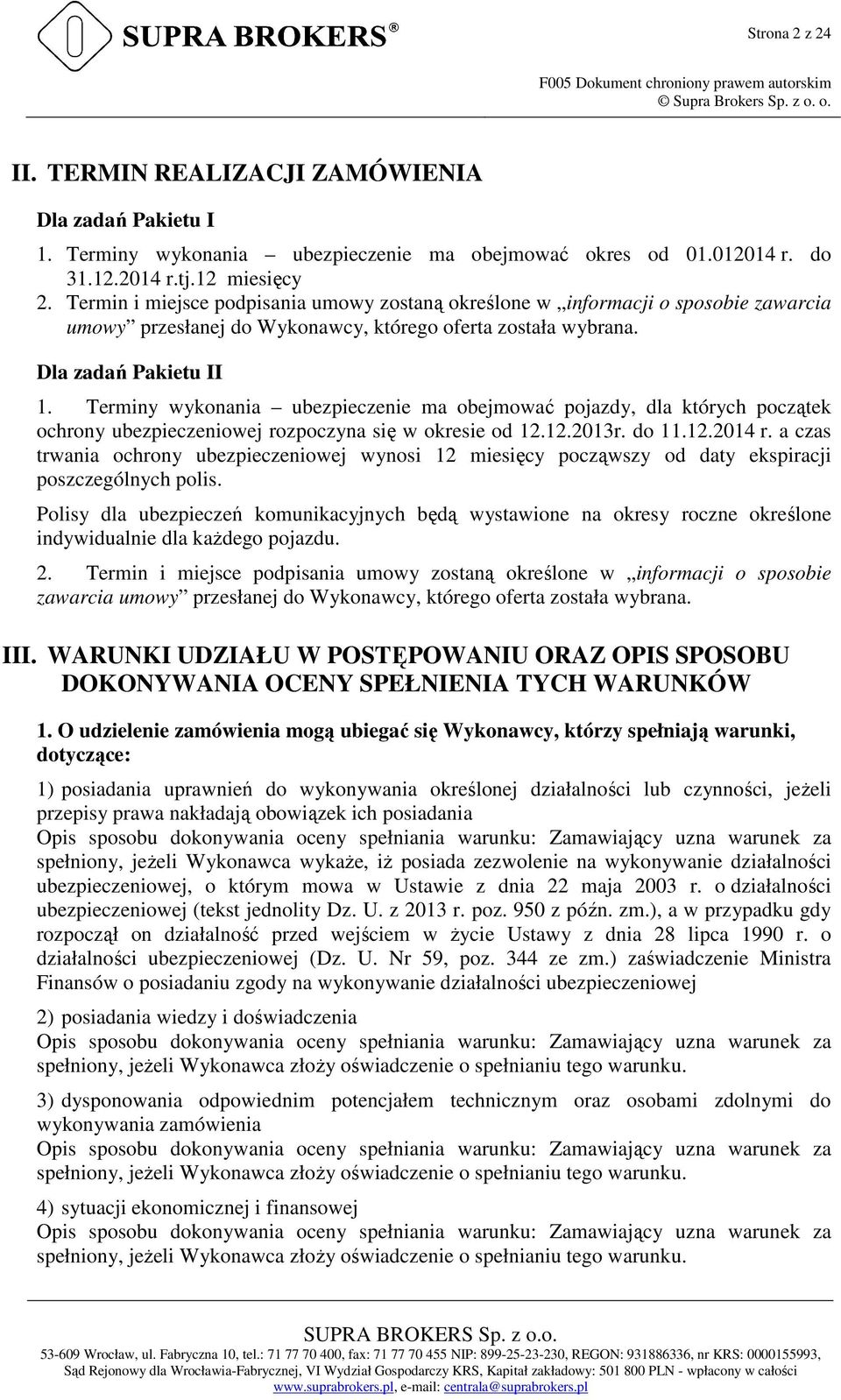 Dla zadań Pakietu II 1. Terminy wykonania ubezpieczenie ma obejmować pojazdy, dla których początek ochrony ubezpieczeniowej rozpoczyna się w okresie od 12.12.2013r. do 11.12.2014 r.