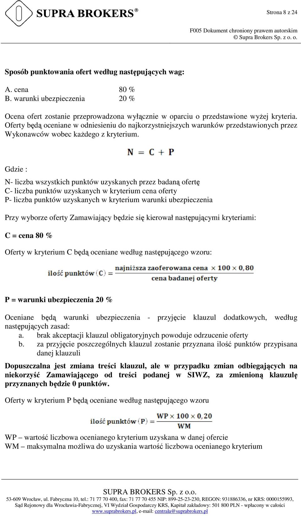 Oferty będą oceniane w odniesieniu do najkorzystniejszych warunków przedstawionych przez Wykonawców wobec każdego z kryterium.