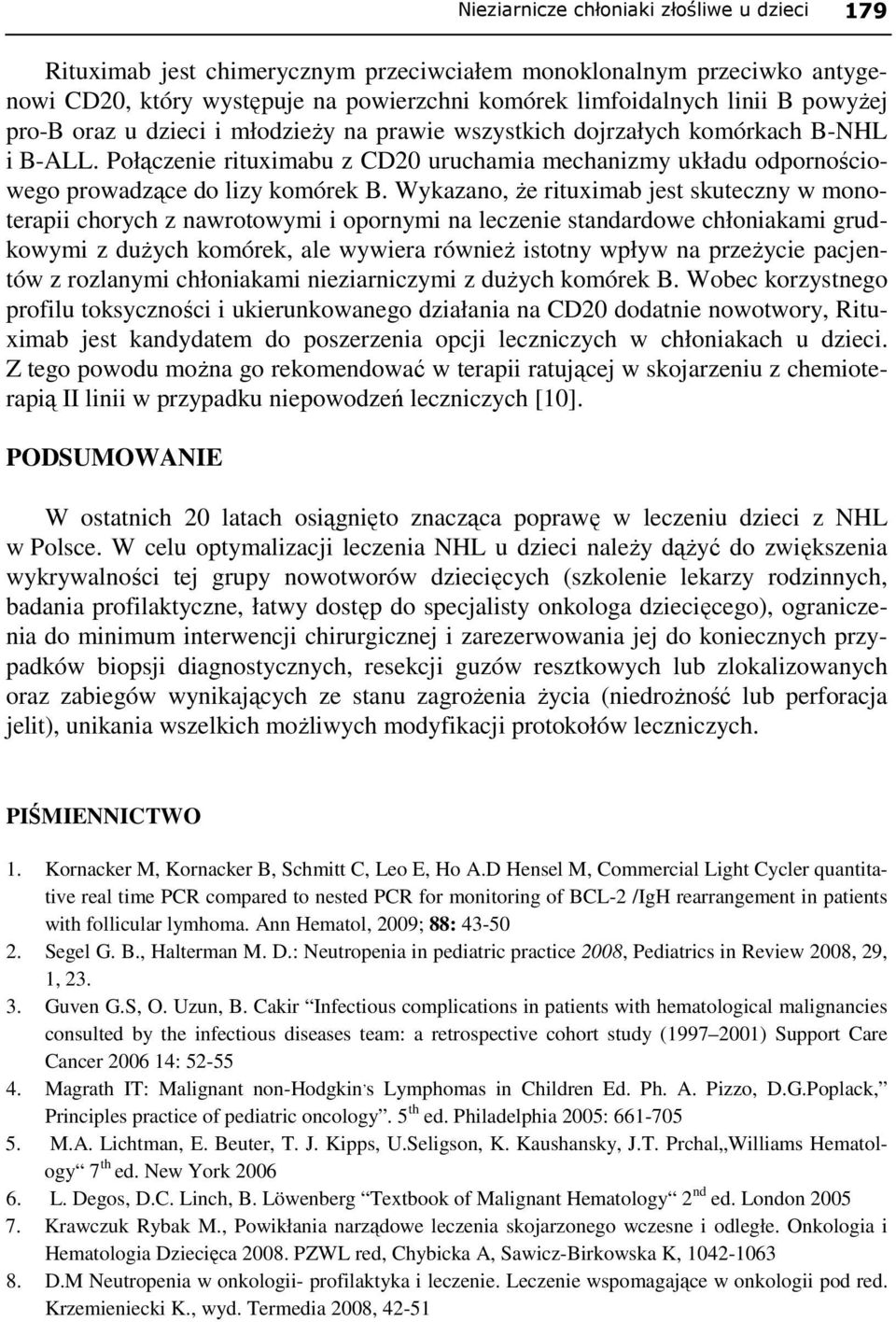 Wykazano, Ŝe rituximab jest skuteczny w monoterapii chorych z nawrotowymi i opornymi na leczenie standardowe chłoniakami grudkowymi z duŝych komórek, ale wywiera równieŝ istotny wpływ na przeŝycie