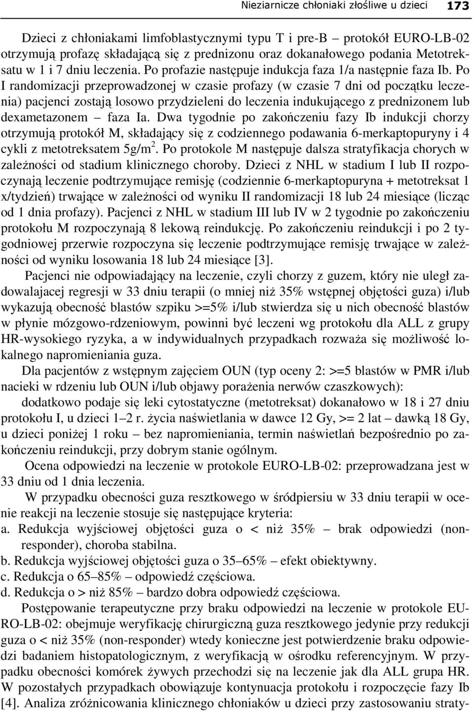 Po I randomizacji przeprowadzonej w czasie profazy (w czasie 7 dni od początku leczenia) pacjenci zostają losowo przydzieleni do leczenia indukującego z prednizonem lub dexametazonem faza Ia.