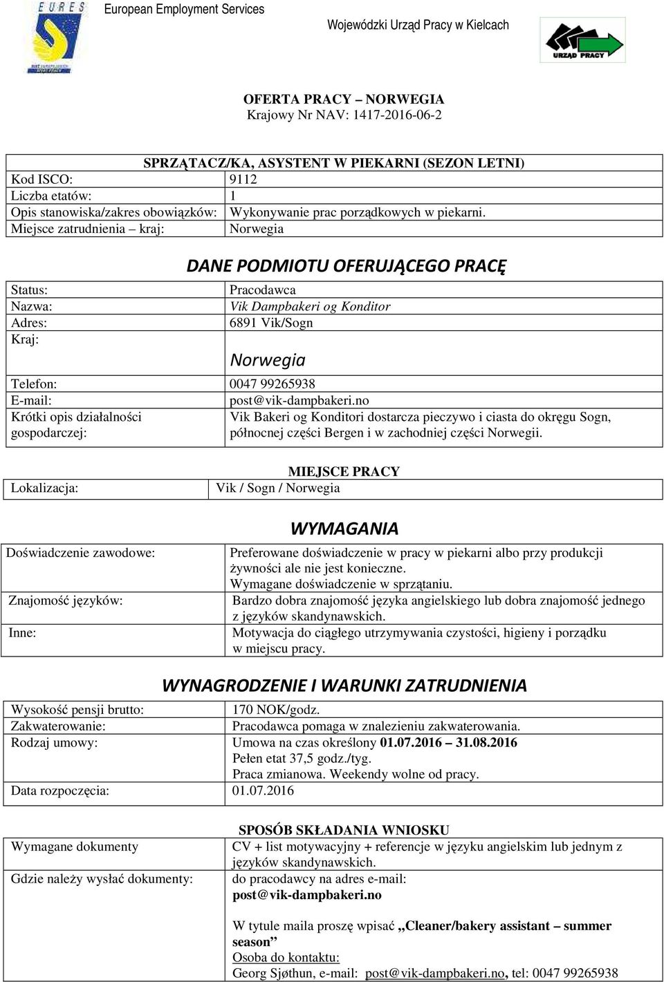 Miejsce zatrudnienia kraj: Norwegia Status: Nazwa: Adres: DANE PODMIOTU OFERUJĄCEGO PRACĘ Pracodawca Vik Dampbakeri og Konditor 6891 Vik/Sogn Norwegia Telefon: 0047 99265938 E-mail: