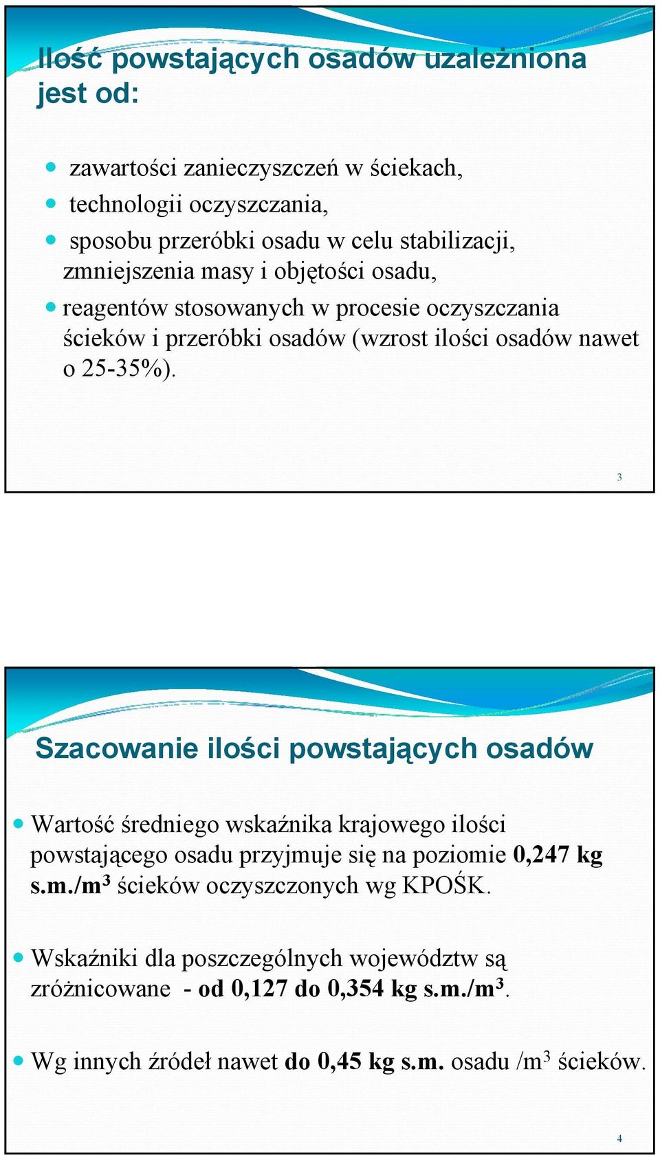 3 Szacowanie ilości powstających osadów Wartość średniego wskaźnika krajowego ilości powstającego osadu przyjmuje się na poziomie 0,247 kg s.m./m 3 ścieków oczyszczonych wg KPOŚK.