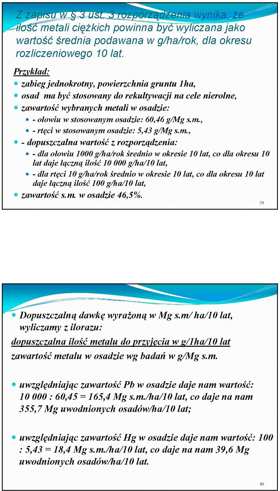 m., - dopuszczalna wartość z rozporządzenia: -dla ołowiu 1000 g/ha/rok średnio w okresie 10 lat, co dla okresu 10 lat daje łączną ilość 10 000 g/ha/10 lat, -dla rtęci 10 g/ha/rok średnio w okresie 10