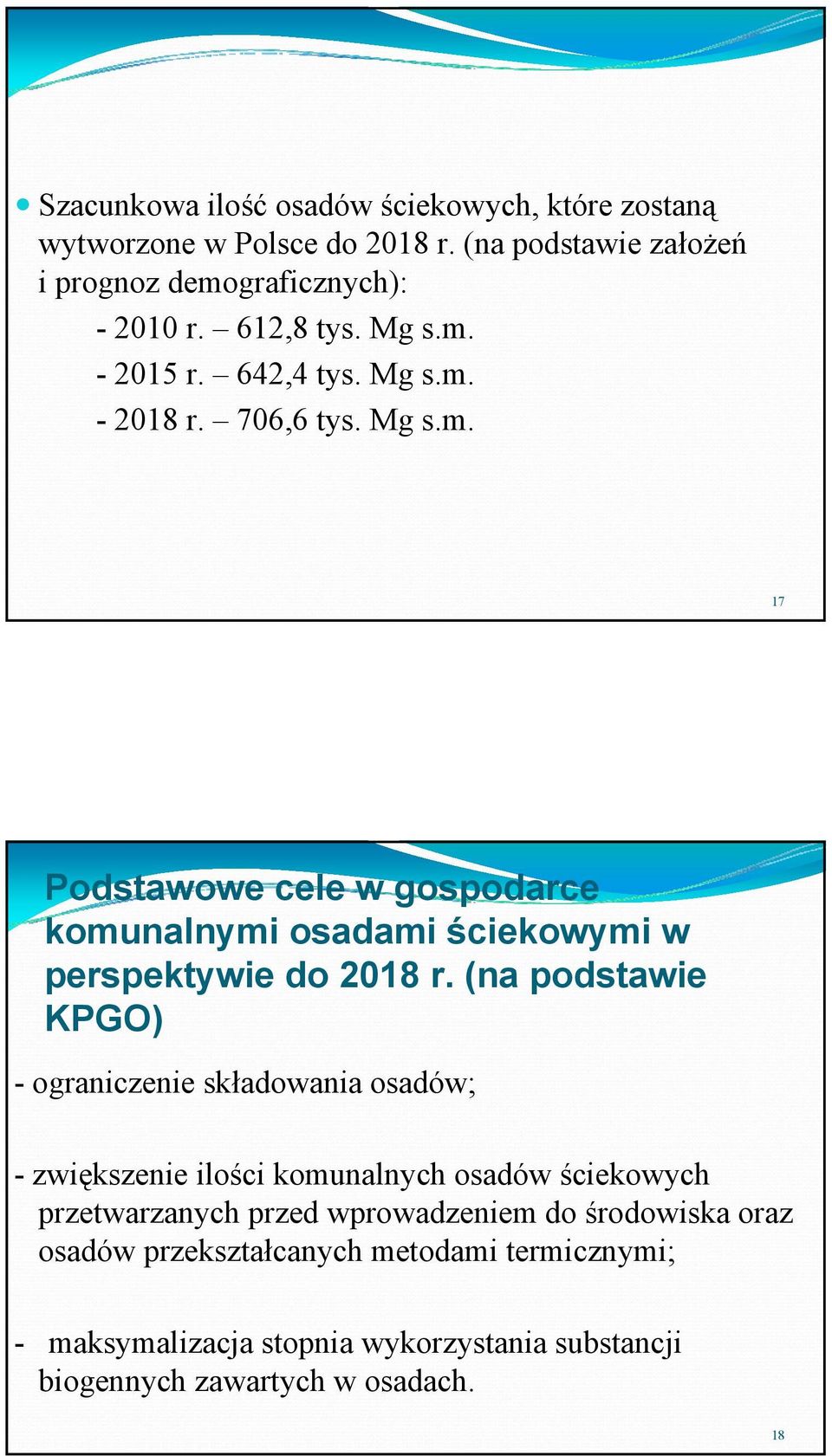 (na podstawie KPGO) - ograniczenie składowania osadów; -zwiększenie ilości komunalnych osadów ściekowych przetwarzanych przed wprowadzeniem do