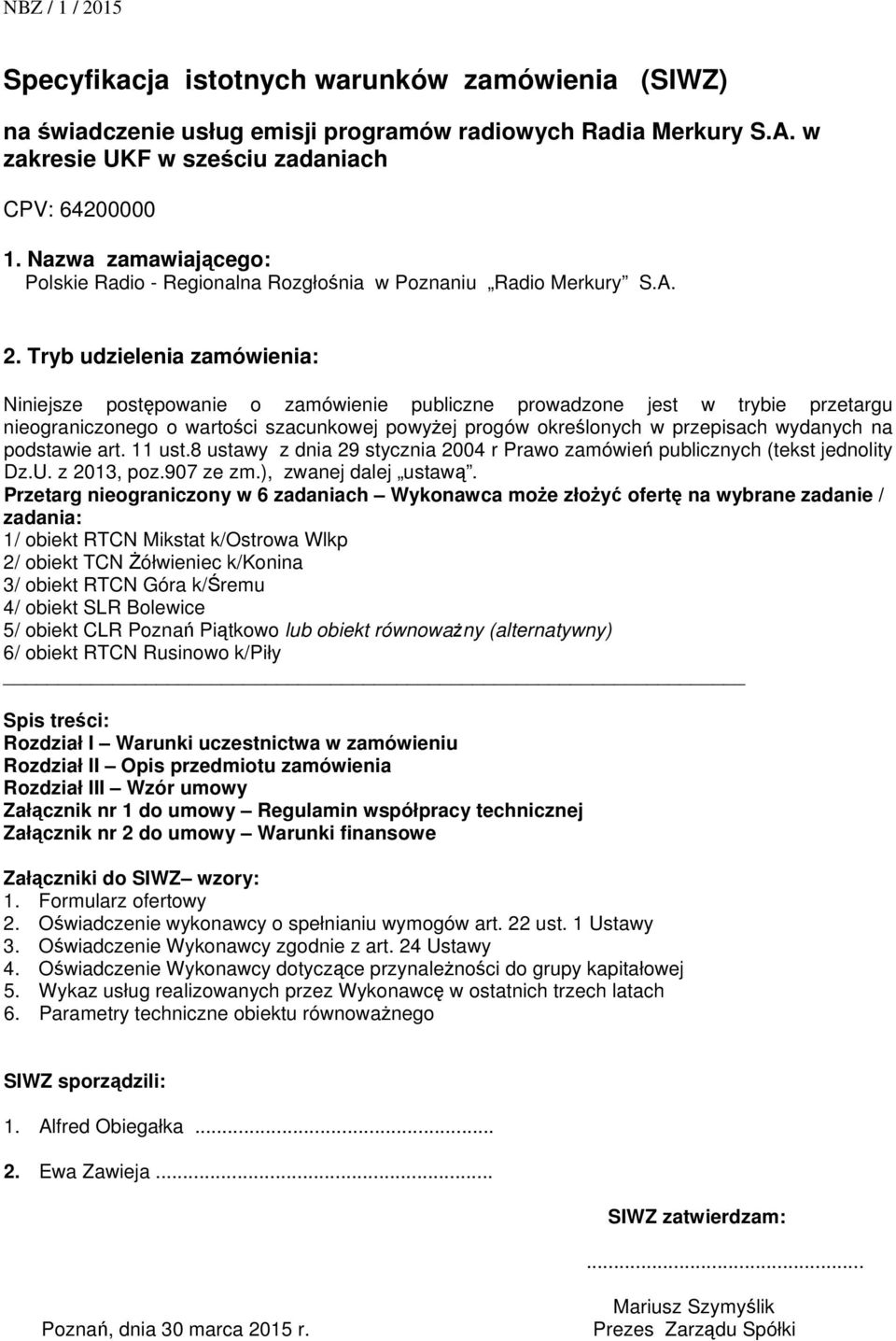 Tryb udzielenia zamówienia: Niniejsze postępowanie o zamówienie publiczne prowadzone jest w trybie przetargu nieograniczonego o wartości szacunkowej powyżej progów określonych w przepisach wydanych