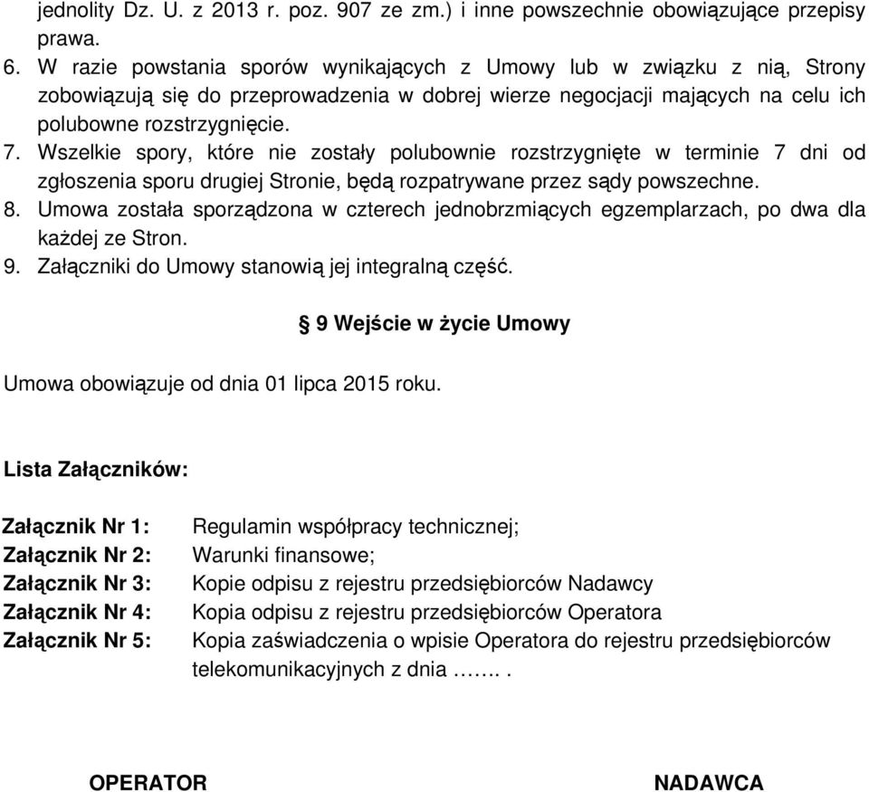 Wszelkie spory, które nie zostały polubownie rozstrzygnięte w terminie 7 dni od zgłoszenia sporu drugiej Stronie, będą rozpatrywane przez sądy powszechne. 8.