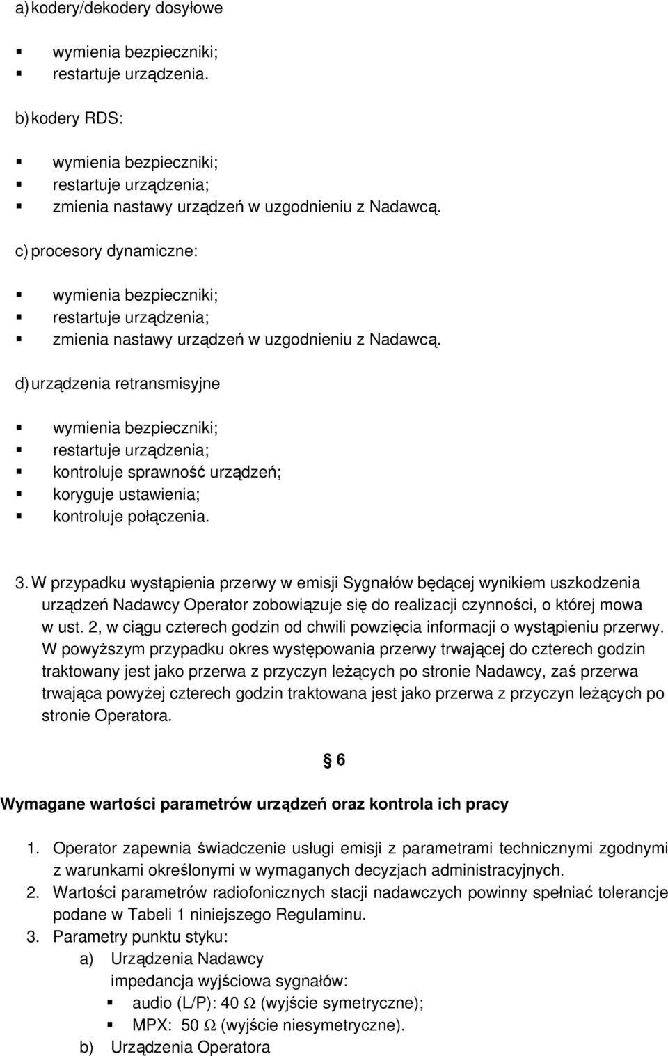 d) urządzenia retransmisyjne wymienia bezpieczniki; restartuje urządzenia; kontroluje sprawność urządzeń; koryguje ustawienia; kontroluje połączenia. 3.