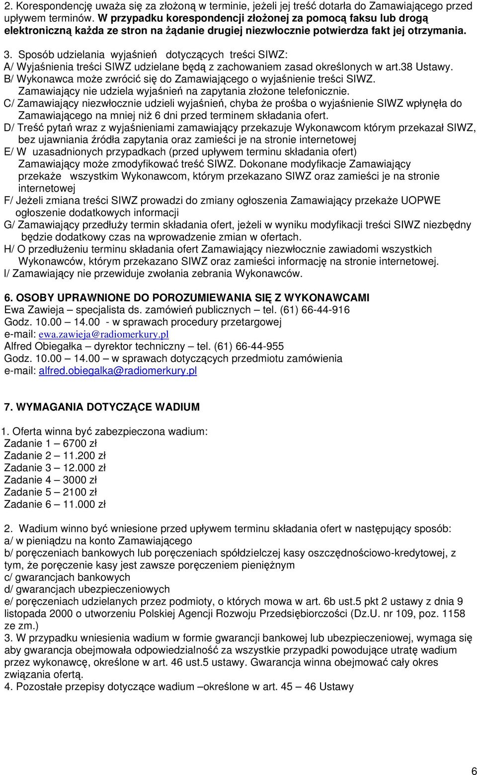 Sposób udzielania wyjaśnień dotyczących treści SIWZ: A/ Wyjaśnienia treści SIWZ udzielane będą z zachowaniem zasad określonych w art.38 Ustawy.