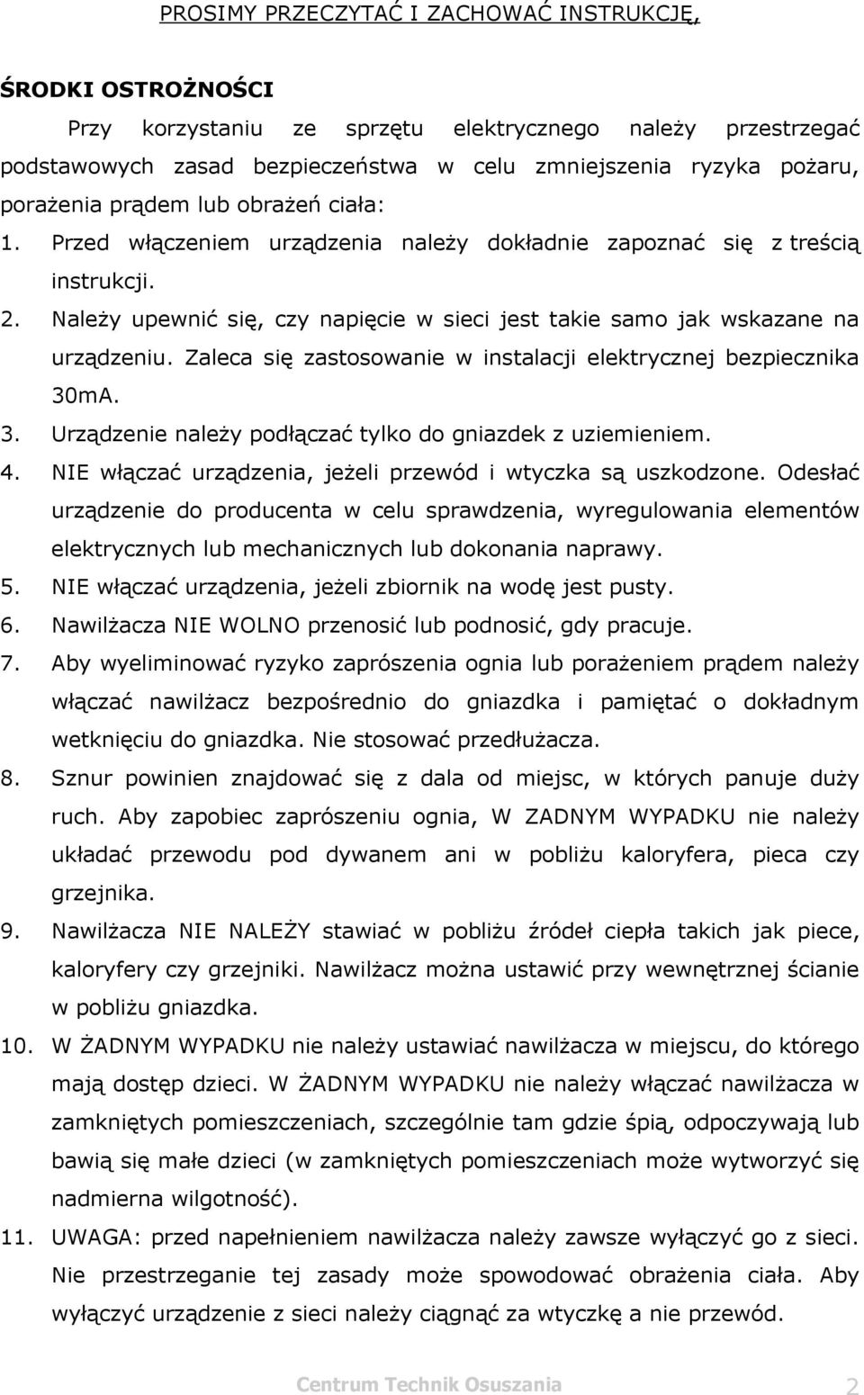 Zaleca się zastosowanie w instalacji elektrycznej bezpiecznika 30mA. 3. Urządzenie należy podłączać tylko do gniazdek z uziemieniem. 4. NIE włączać, jeżeli przewód i wtyczka są uszkodzone.