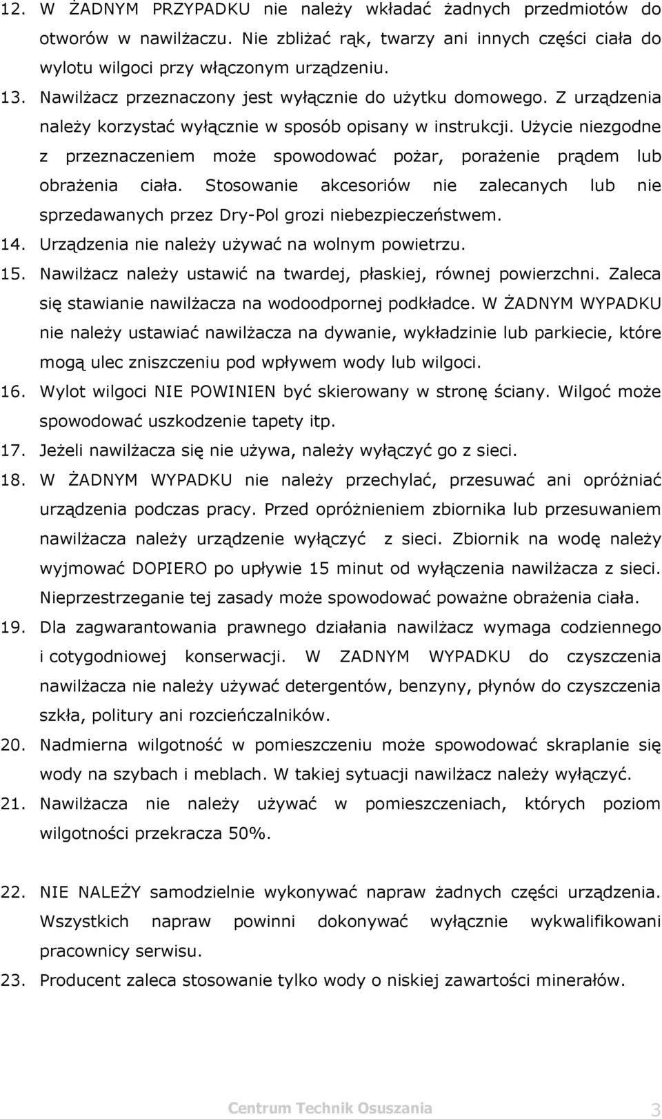 Użycie niezgodne z przeznaczeniem może spowodować pożar, porażenie prądem lub obrażenia ciała. Stosowanie akcesoriów nie zalecanych lub nie sprzedawanych przez Dry-Pol grozi niebezpieczeństwem. 14.