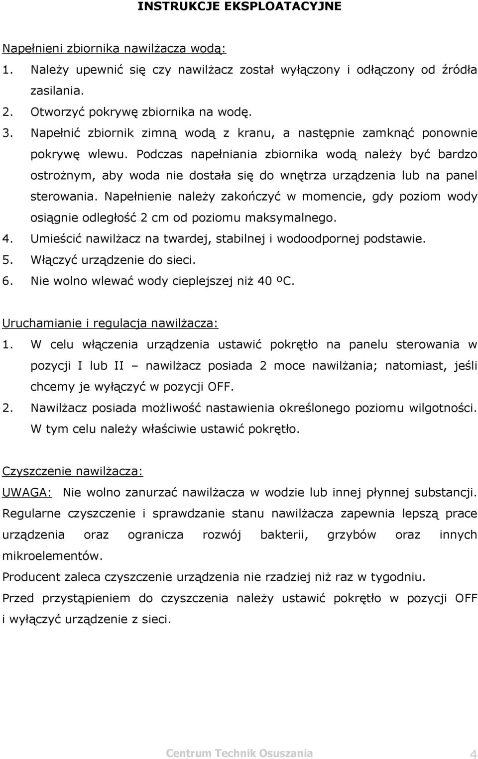 Podczas napełniania zbiornika wodą należy być bardzo ostrożnym, aby woda nie dostała się do wnętrza lub na panel sterowania.