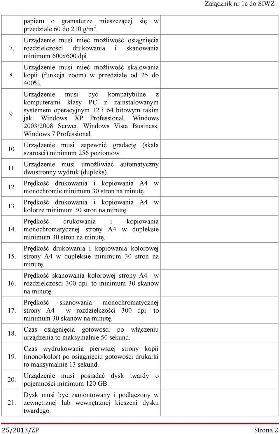 Urządzenie musi być kompatybilne z komputerami klasy PC z zainstalowanym systemem operacyjnym 32 i 64 bitowym takim jak: Windows XP Professional, Windows 2003/2008 Serwer, Windows Vista Business,