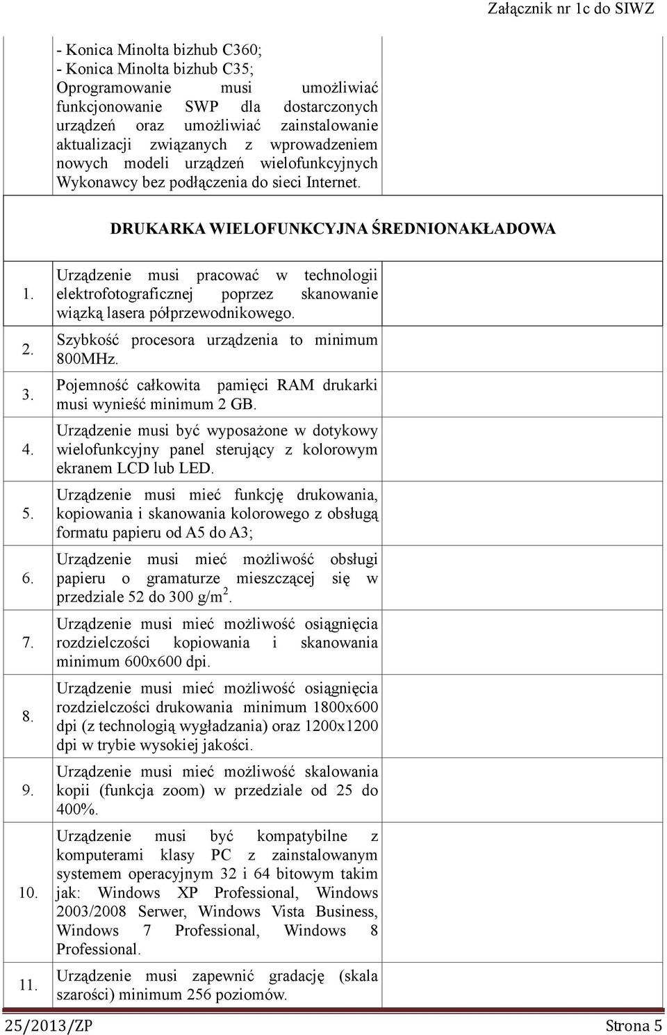 Urządzenie musi pracować w technologii elektrofotograficznej poprzez skanowanie wiązką lasera półprzewodnikowego. Szybkość procesora urządzenia to minimum 800MHz.